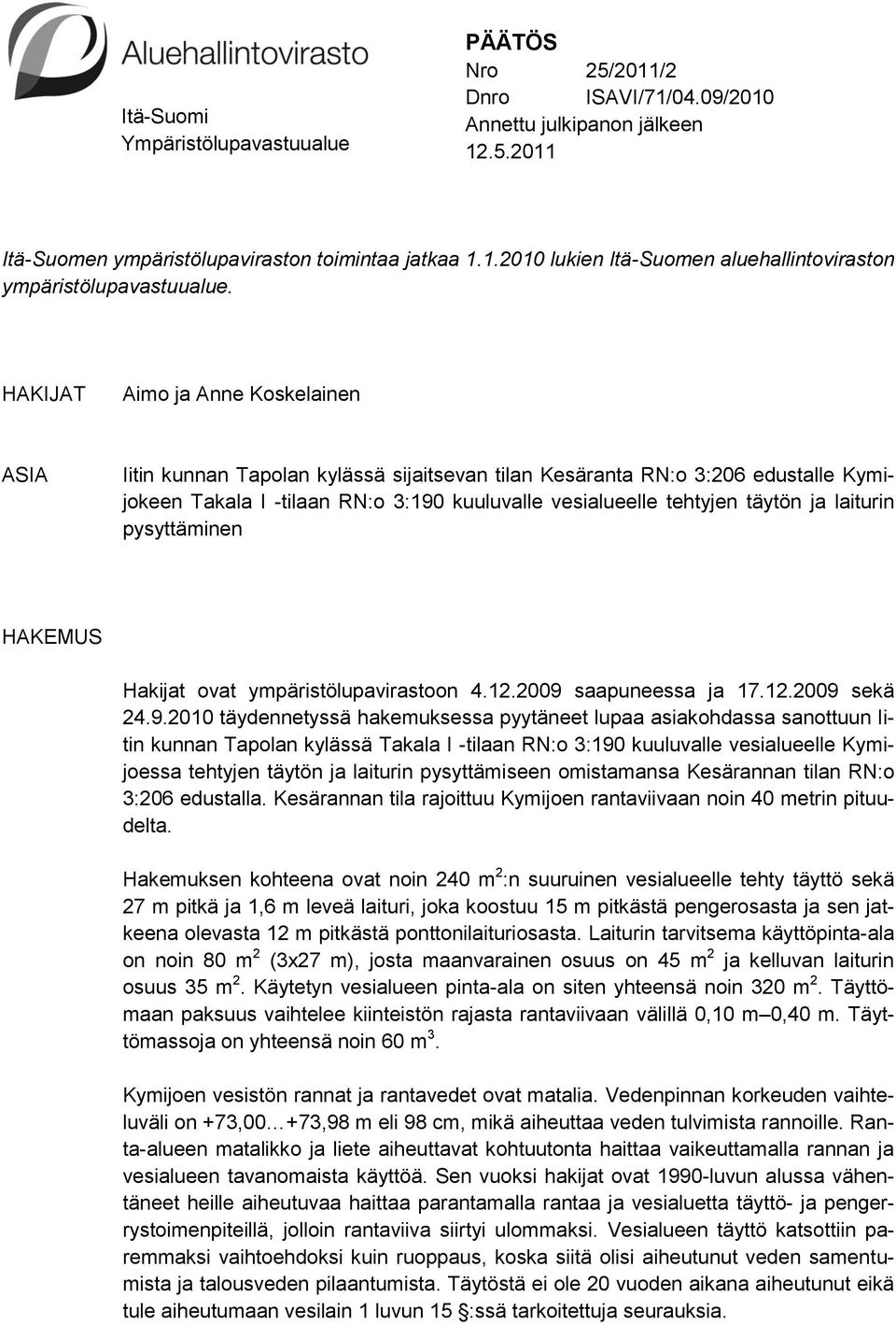 laiturin pysyttäminen HAKEMUS Hakijat ovat ympäristölupavirastoon 4.12.2009 