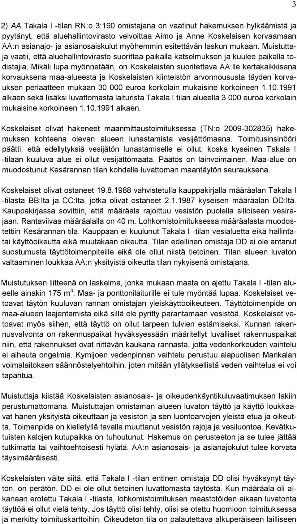 Mikäli lupa myönnetään, on Koskelaisten suoritettava AA:lle kertakaikkisena korvauksena maa-alueesta ja Koskelaisten kiinteistön arvonnoususta täyden korvauksen periaatteen mukaan 30 000 euroa