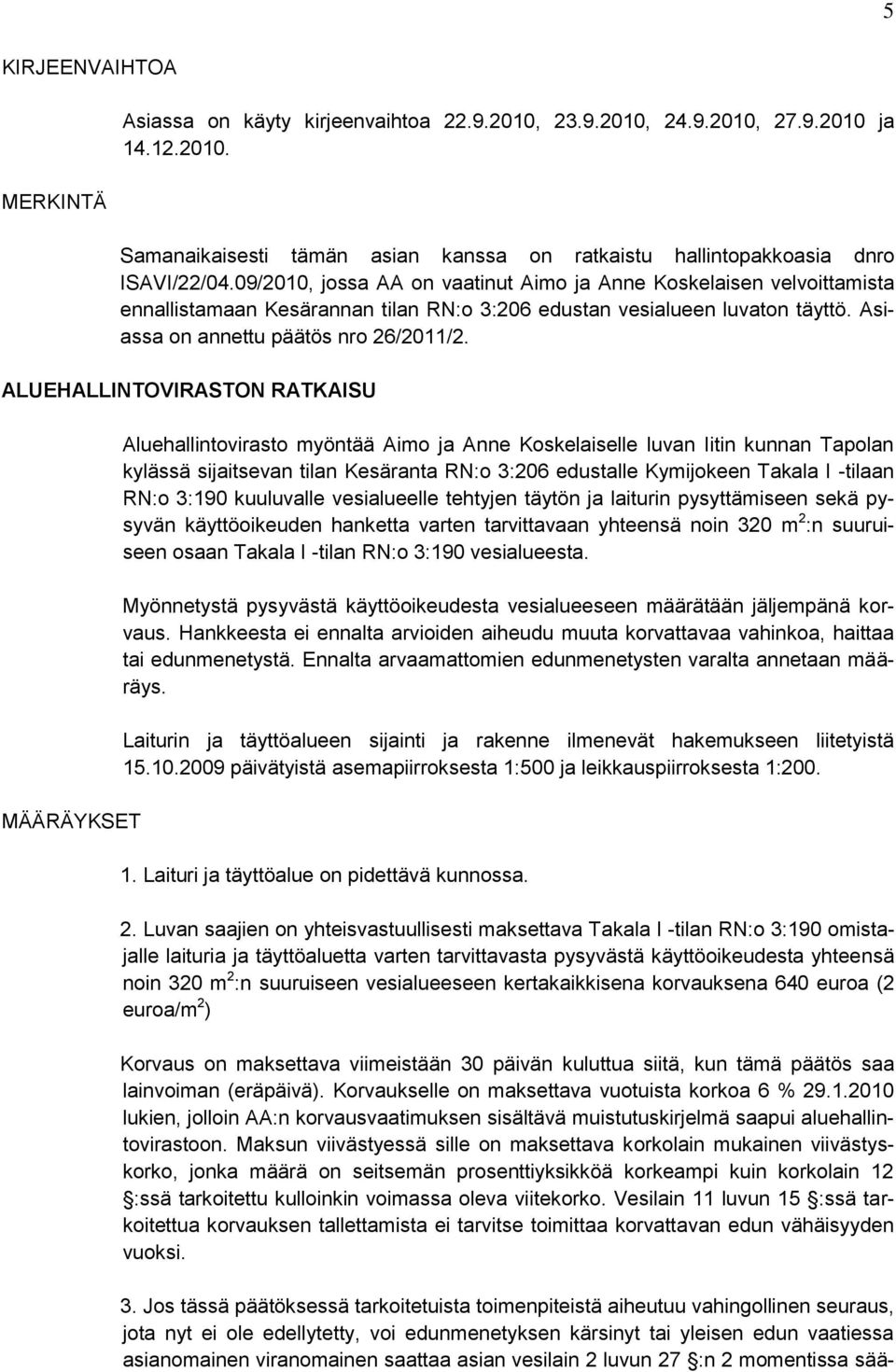 ALUEHALLINTOVIRASTON RATKAISU MÄÄRÄYKSET Aluehallintovirasto myöntää Aimo ja Anne Koskelaiselle luvan Iitin kunnan Tapolan kylässä sijaitsevan tilan Kesäranta RN:o 3:206 edustalle Kymijokeen Takala I