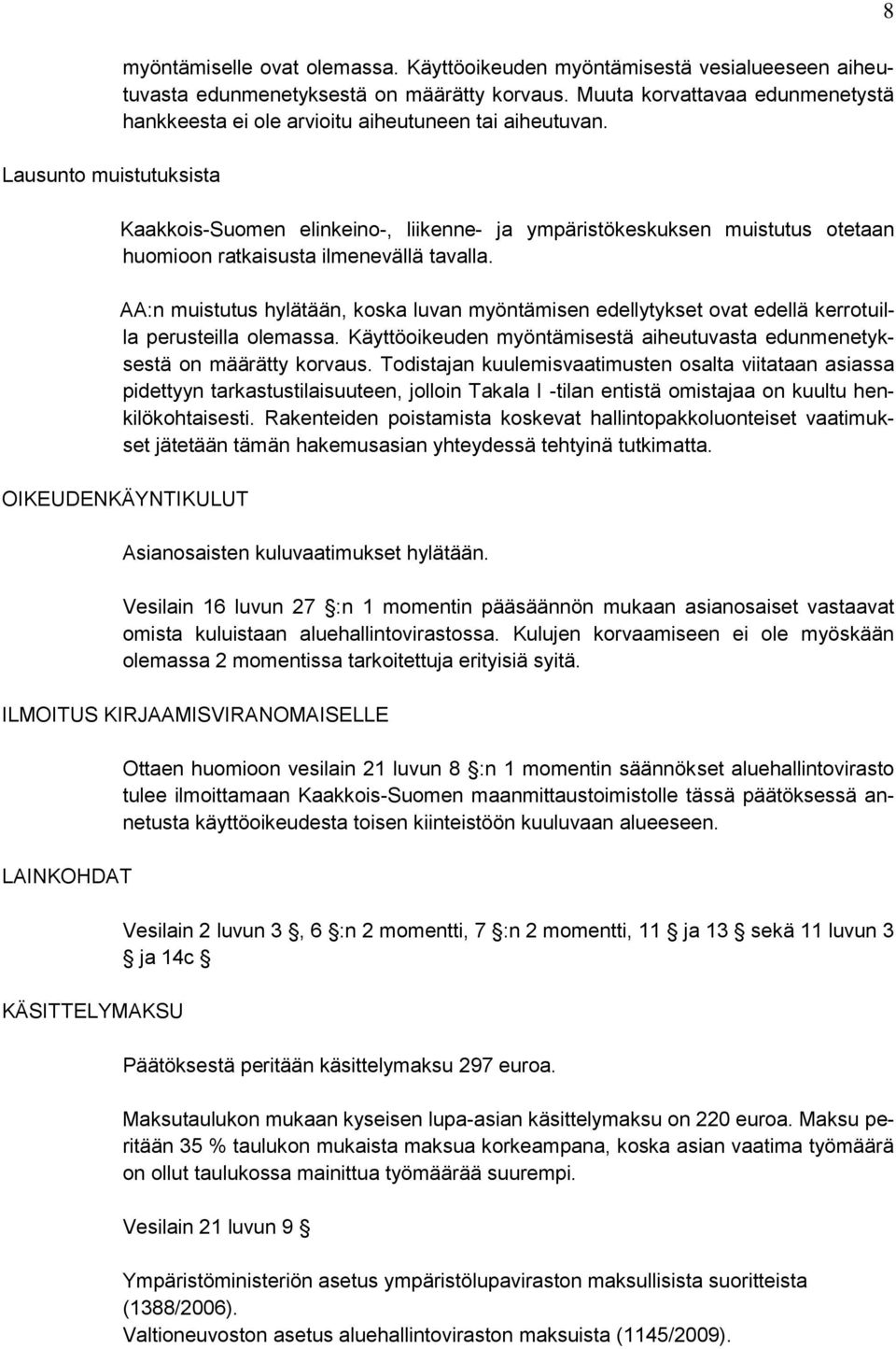 Kaakkois-Suomen elinkeino-, liikenne- ja ympäristökeskuksen muistutus otetaan huomioon ratkaisusta ilmenevällä tavalla.