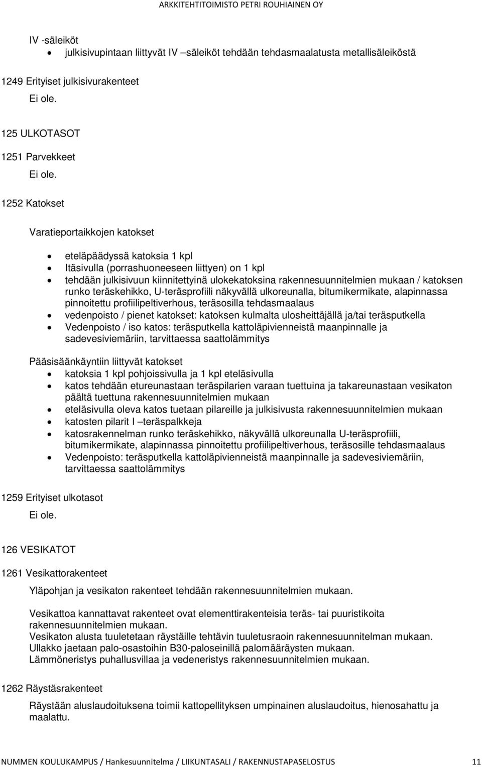 katoksen runko teräskehikko, U-teräsprofiili näkyvällä ulkoreunalla, bitumikermikate, alapinnassa pinnoitettu profiilipeltiverhous, teräsosilla tehdasmaalaus vedenpoisto / pienet katokset: katoksen