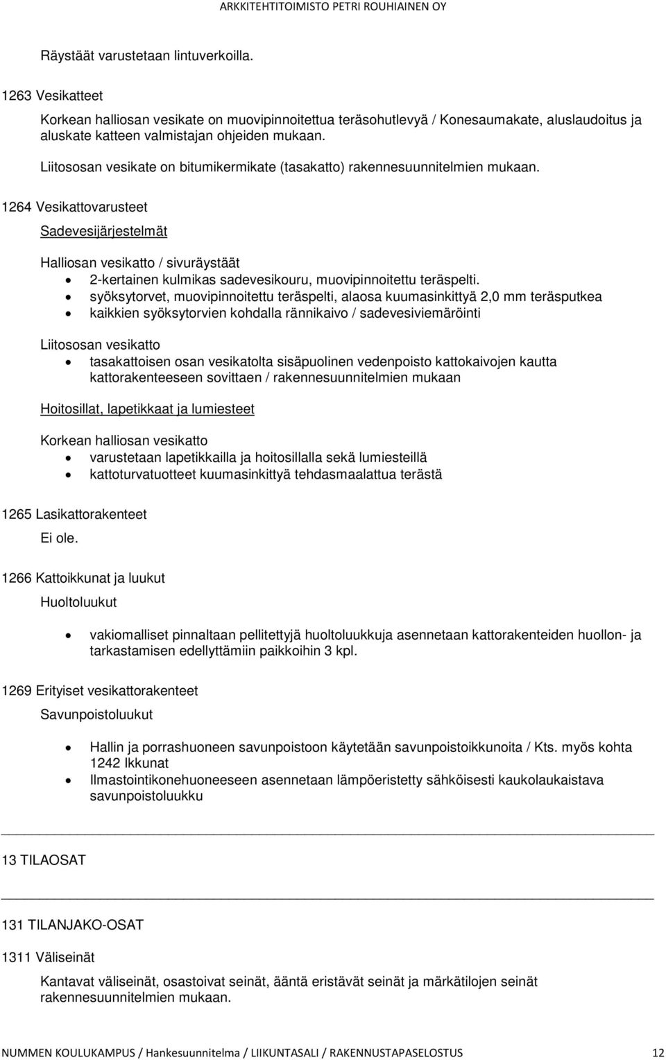 1264 Vesikattovarusteet Sadevesijärjestelmät Halliosan vesikatto / sivuräystäät 2-kertainen kulmikas sadevesikouru, muovipinnoitettu teräspelti.