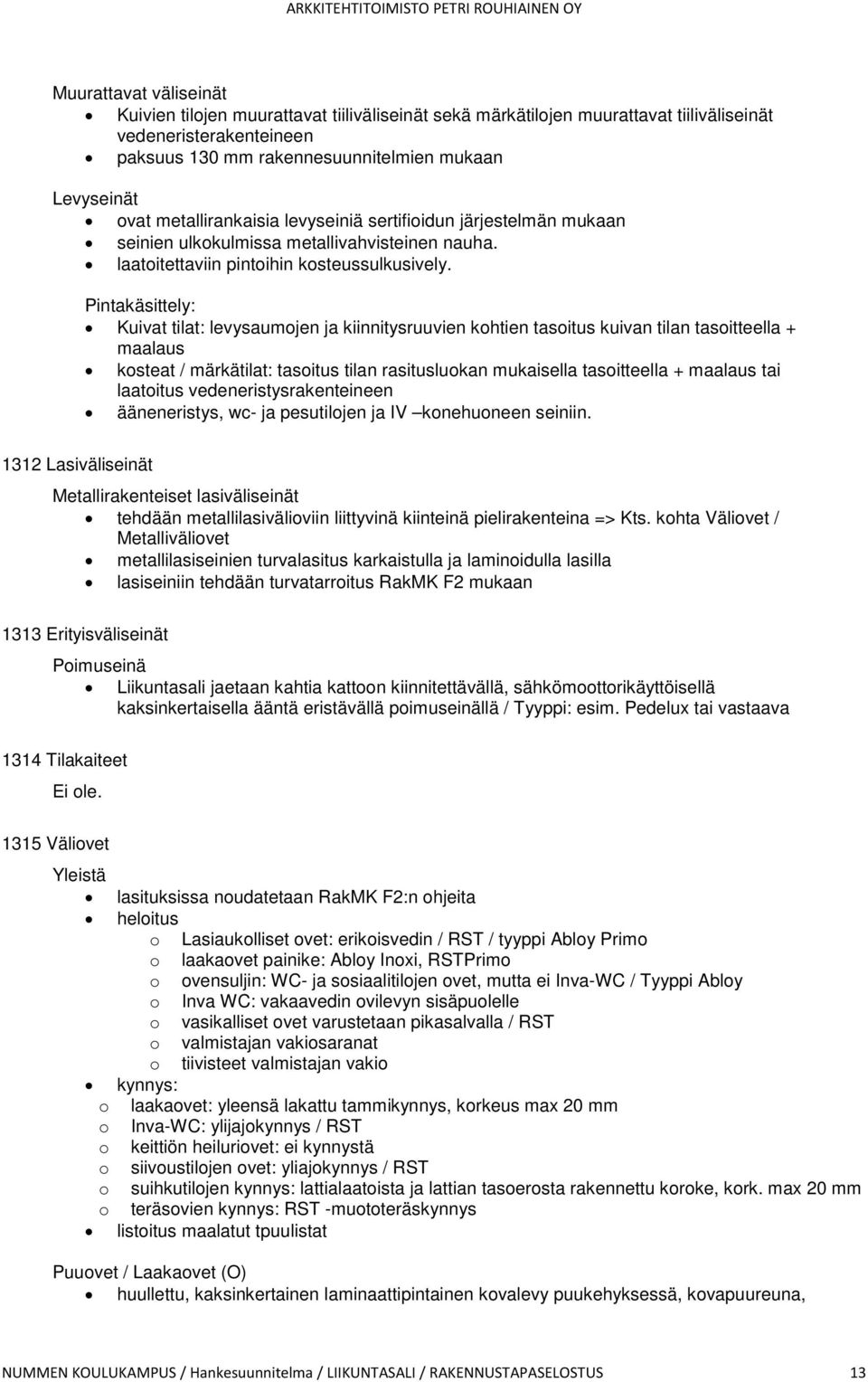 Pintakäsittely: Kuivat tilat: levysaumojen ja kiinnitysruuvien kohtien tasoitus kuivan tilan tasoitteella + maalaus kosteat / märkätilat: tasoitus tilan rasitusluokan mukaisella tasoitteella +