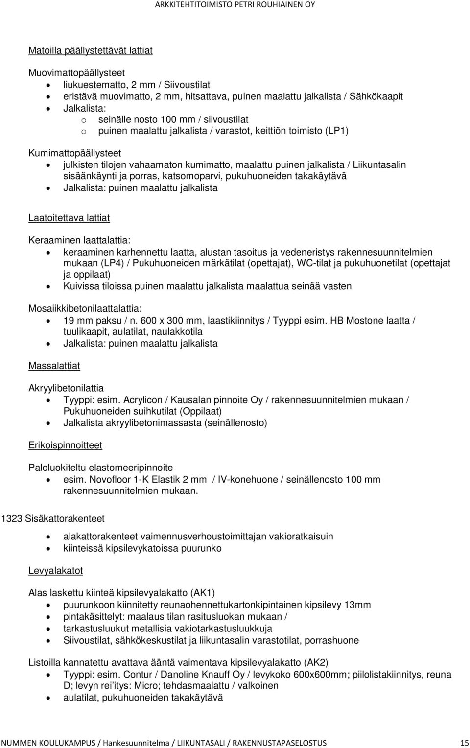 sisäänkäynti ja porras, katsomoparvi, pukuhuoneiden takakäytävä Jalkalista: puinen maalattu jalkalista Laatoitettava lattiat Keraaminen laattalattia: keraaminen karhennettu laatta, alustan tasoitus