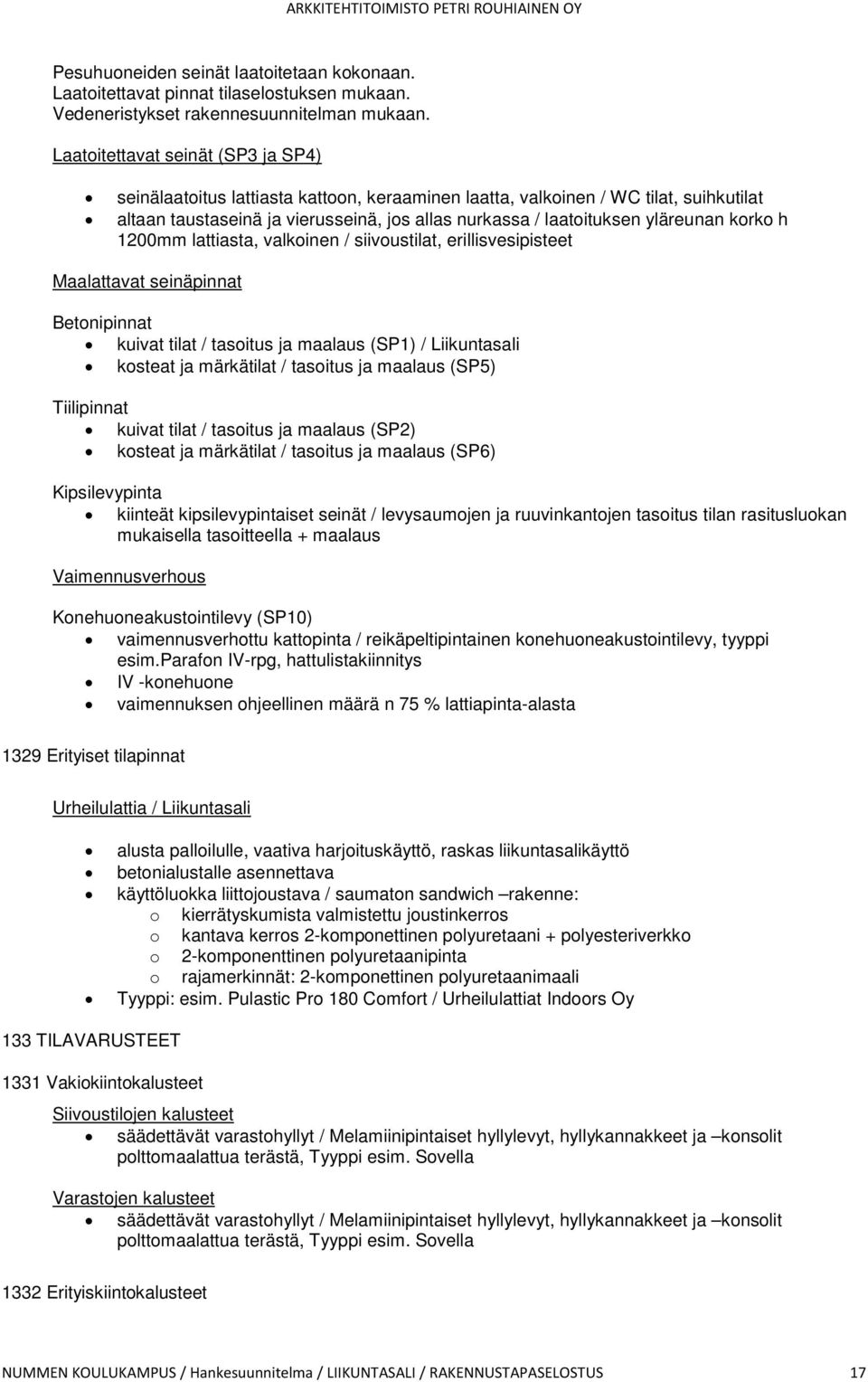 yläreunan korko h 1200mm lattiasta, valkoinen / siivoustilat, erillisvesipisteet Maalattavat seinäpinnat Betonipinnat kuivat tilat / tasoitus ja maalaus (SP1) / Liikuntasali kosteat ja märkätilat /