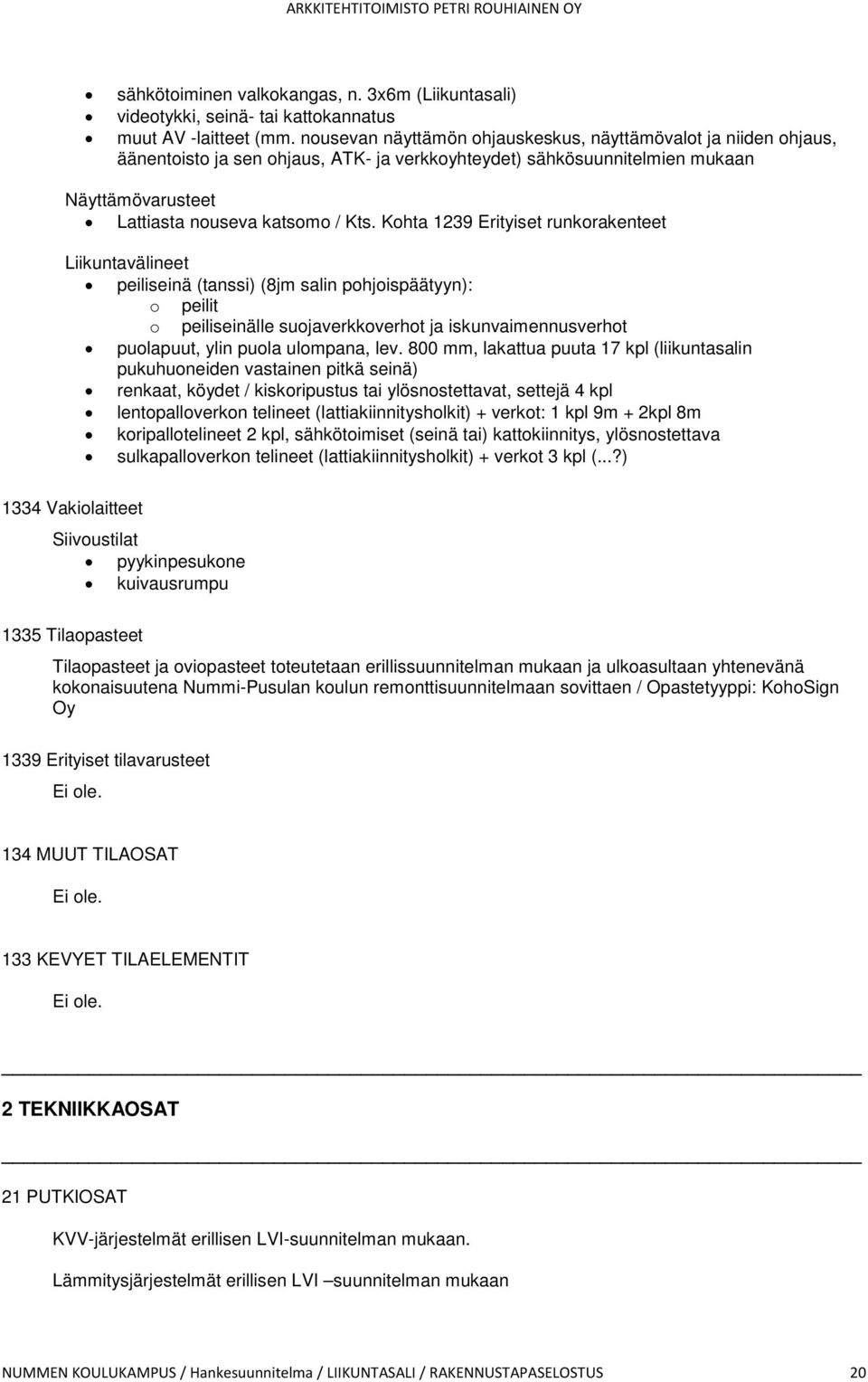 Kohta 1239 Erityiset runkorakenteet Liikuntavälineet peiliseinä (tanssi) (8jm salin pohjoispäätyyn): o peilit o peiliseinälle suojaverkkoverhot ja iskunvaimennusverhot puolapuut, ylin puola ulompana,