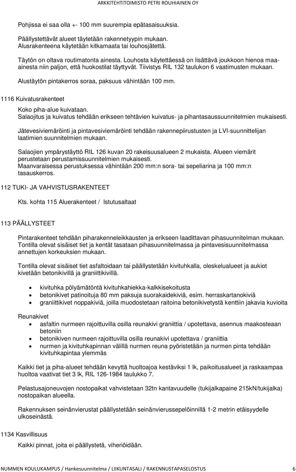 Alustäytön pintakerros soraa, paksuus vähintään 100 mm. 1116 Kuivatusrakenteet Koko piha-alue kuivataan.