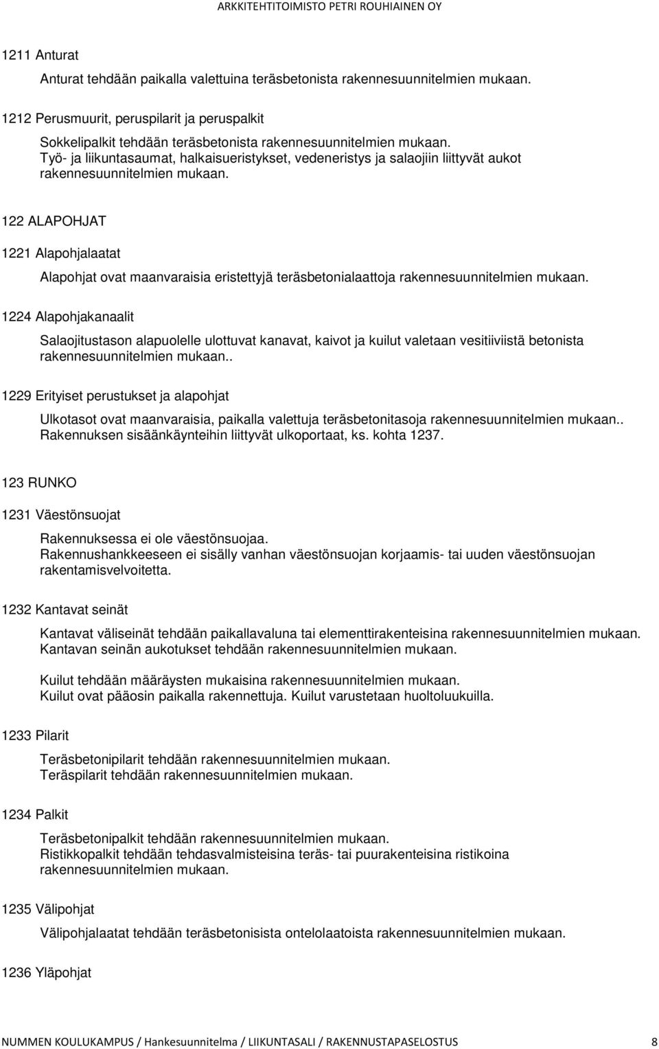 Työ- ja liikuntasaumat, halkaisueristykset, vedeneristys ja salaojiin liittyvät aukot rakennesuunnitelmien mukaan.