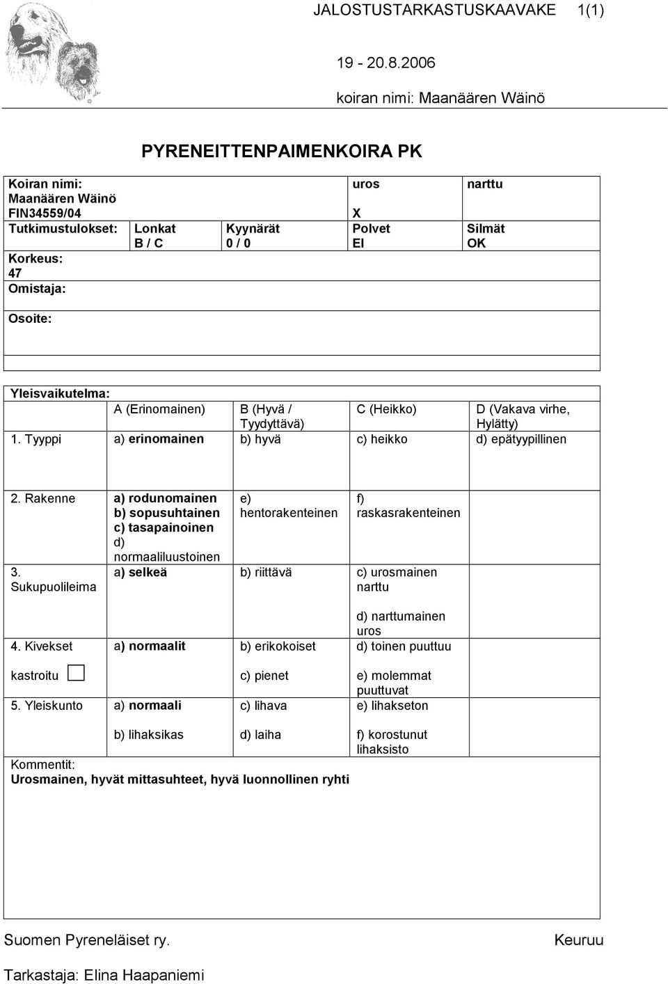 Sukupuolileima e) hentorakenteinen f) raskasrakenteinen a) selkeä b) riittävä c) urosmainen narttu 4. Kivekset a) normaalit b) erikokoiset narttumainen uros toinen puuttuu kastroitu 5.