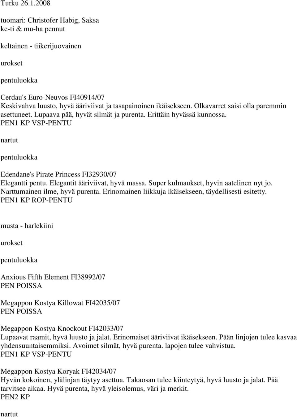 ikäisekseen. Olkavarret saisi olla paremmin asettuneet. Lupaava pää, hyvät silmät ja purenta. Erittäin hyvässä kunnossa.