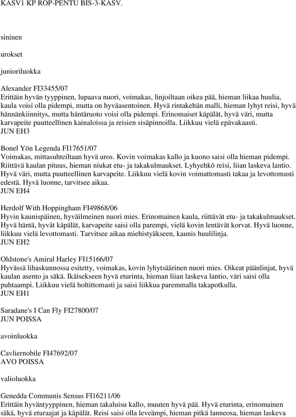 Hyvä rintakehän malli, hieman lyhyt reisi, hyvä hännänkiinnitys, mutta häntäruoto voisi olla pidempi.