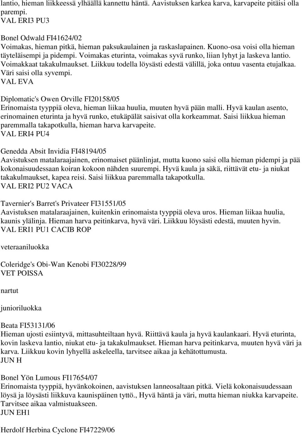 Voimakas eturinta, voimakas syvä runko, liian lyhyt ja laskeva lantio. Voimakkaat takakulmaukset. Liikkuu todella löysästi edestä välillä, joka ontuu vasenta etujalkaa. Väri saisi olla syvempi.