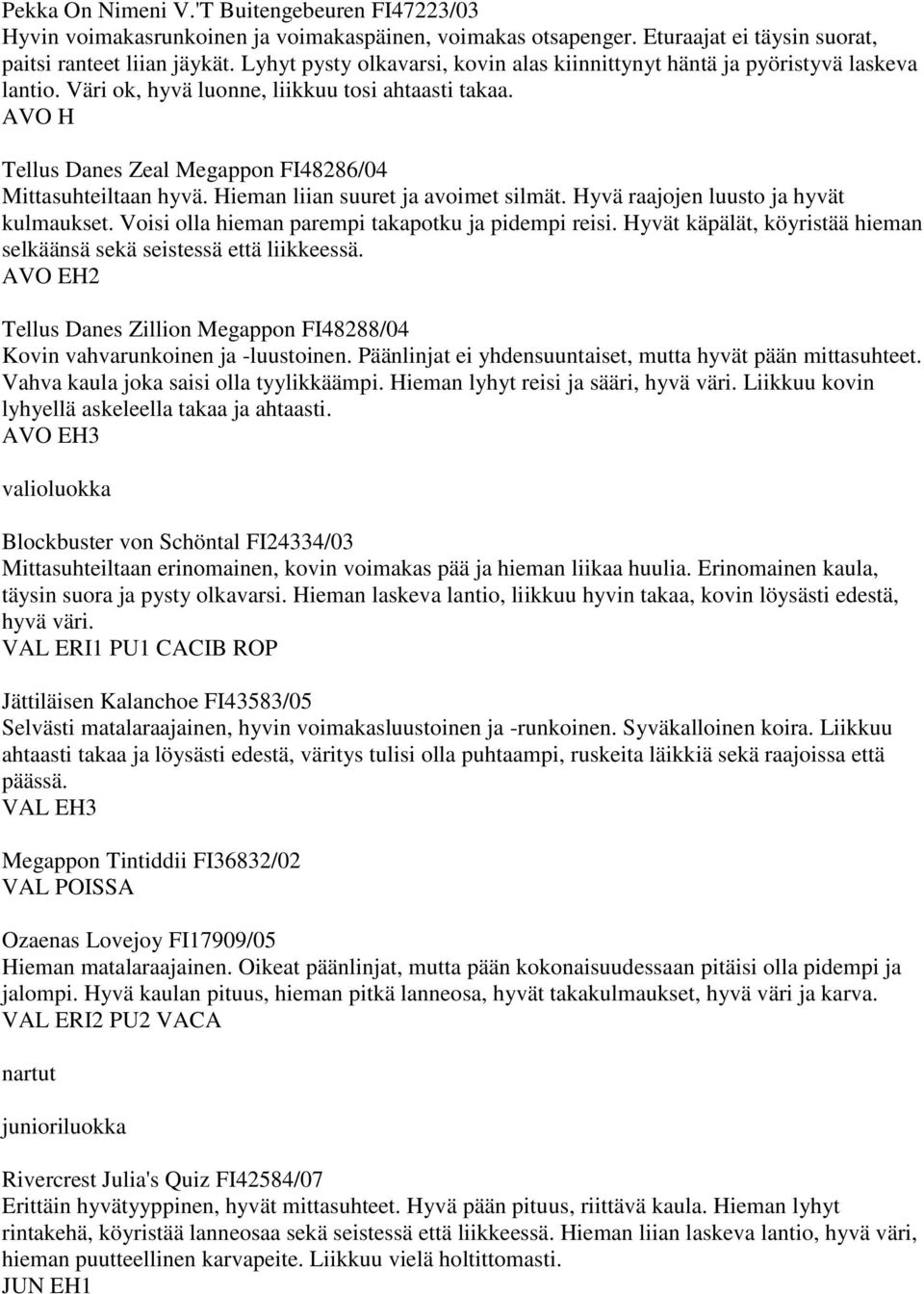 Hieman liian suuret ja avoimet silmät. Hyvä raajojen luusto ja hyvät kulmaukset. Voisi olla hieman parempi takapotku ja pidempi reisi.