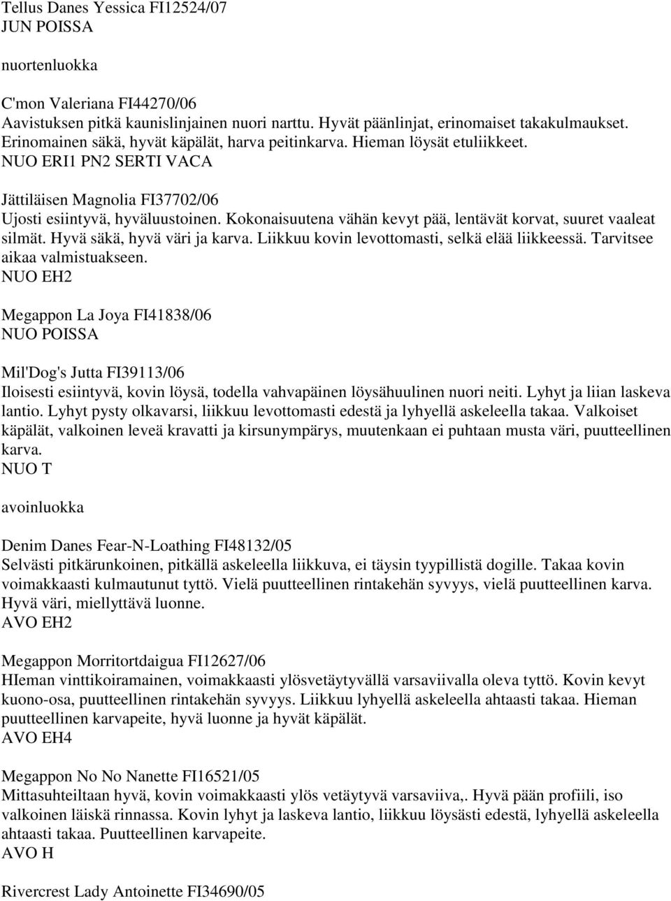 Kokonaisuutena vähän kevyt pää, lentävät korvat, suuret vaaleat silmät. Hyvä säkä, hyvä väri ja karva. Liikkuu kovin levottomasti, selkä elää liikkeessä. Tarvitsee aikaa valmistuakseen.