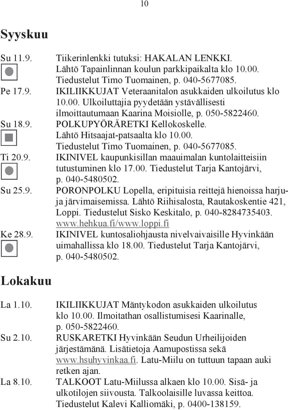 Lähtö Hitsaajat-patsaalta klo 10.00. Tiedustelut Timo Tuomainen, p. 040-5677085. IKINIVEL kaupunkisillan maauimalan kuntolaitteisiin tutustuminen klo 17.00. Tiedustelut Tarja Kantojärvi, p.