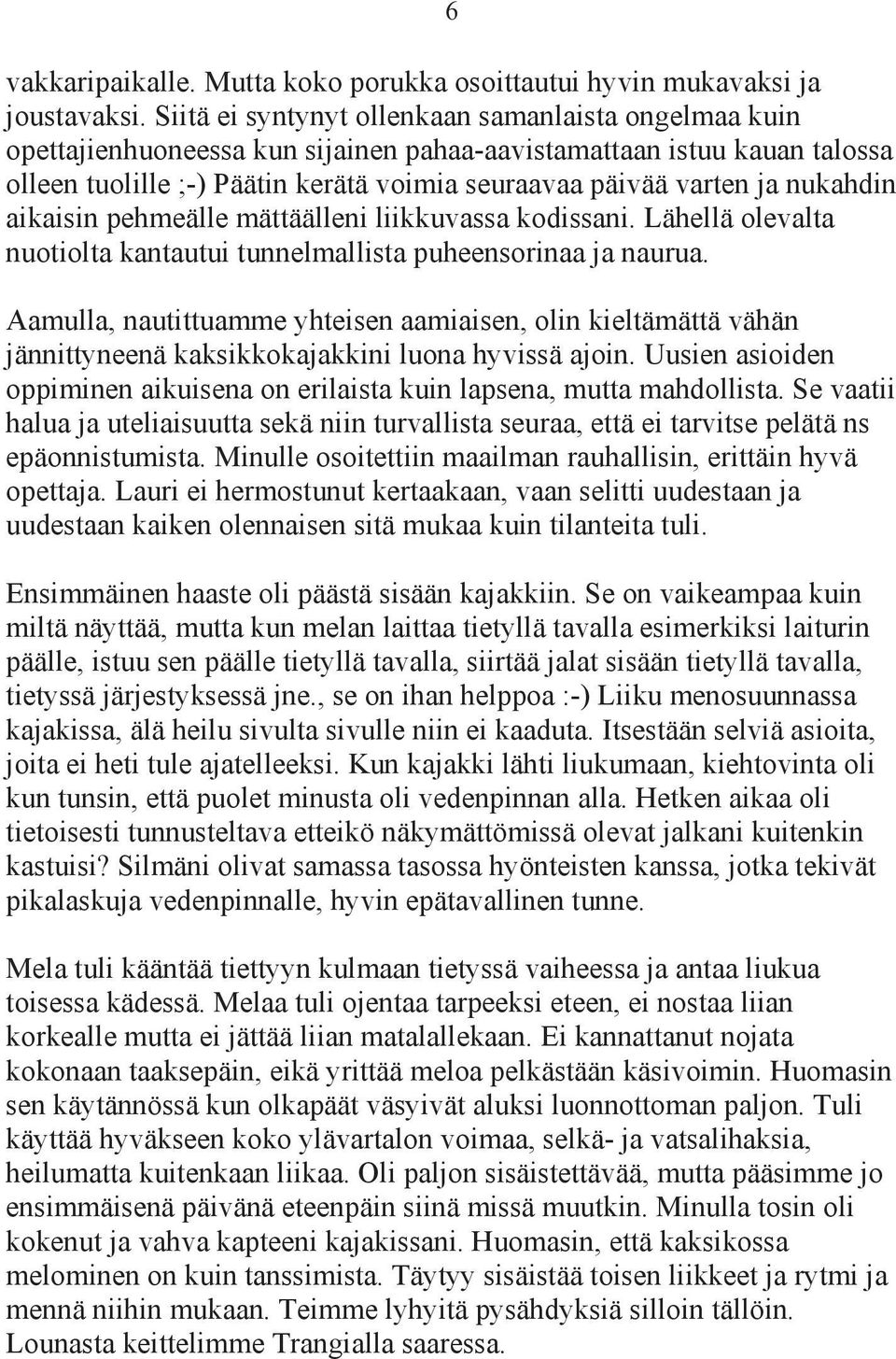 nukahdin aikaisin pehmeälle mättäälleni liikkuvassa kodissani. Lähellä olevalta nuotiolta kantautui tunnelmallista puheensorinaa ja naurua.