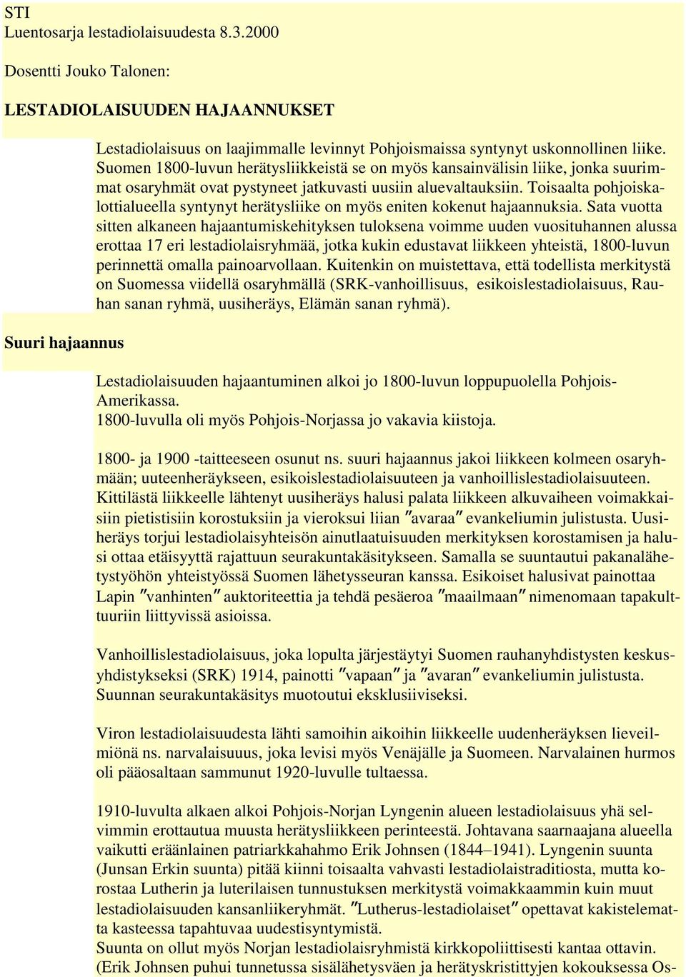 Toisaalta pohjoiskalottialueella syntynyt herätysliike on myös eniten kokenut hajaannuksia.