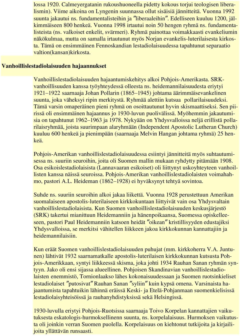 Ryhmä painottaa voimakkaasti evankeliumin näkökulmaa, mutta on samalla irtautunut myös Norjan evankelis-luterilaisesta kirkosta.
