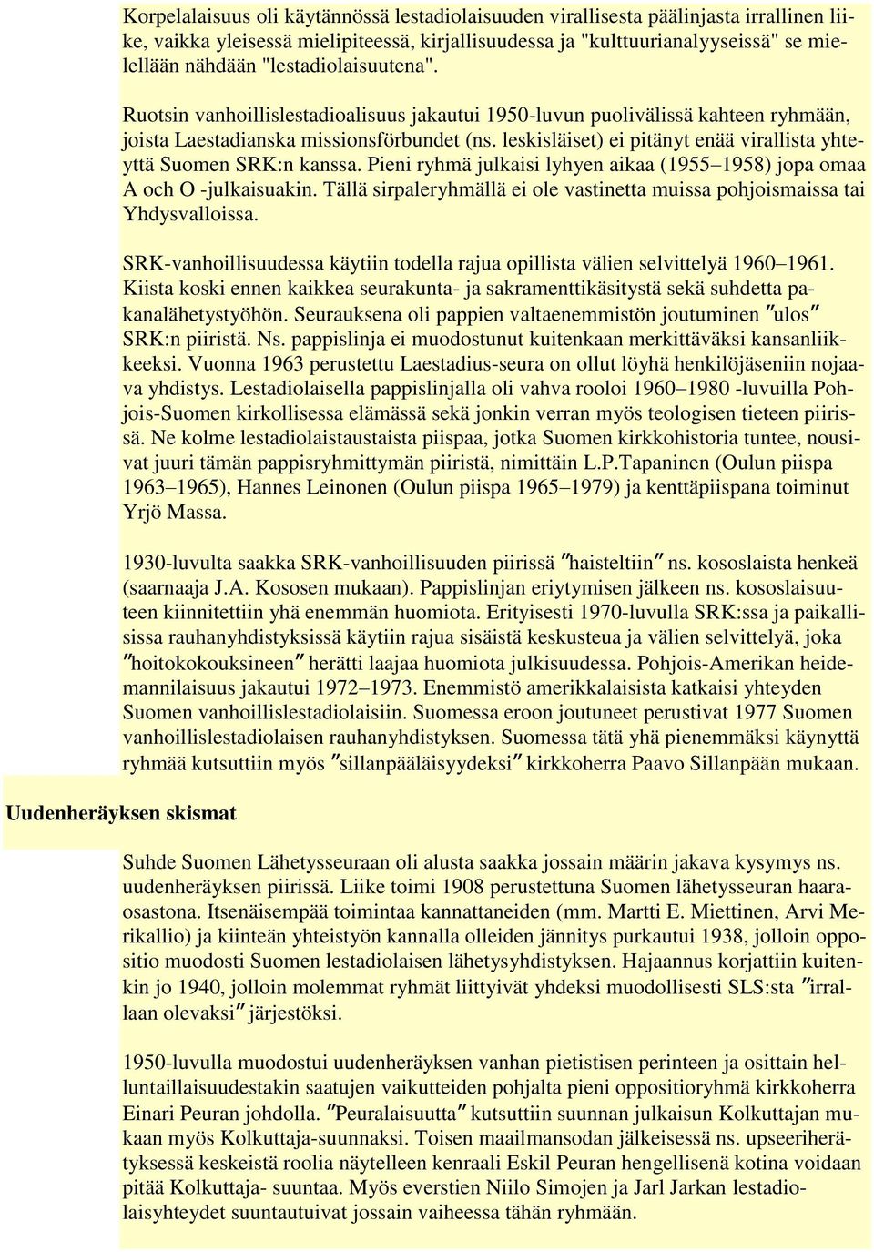 leskisläiset) ei pitänyt enää virallista yhteyttä Suomen SRK:n kanssa. Pieni ryhmä julkaisi lyhyen aikaa (1955 1958) jopa omaa A och O -julkaisuakin.