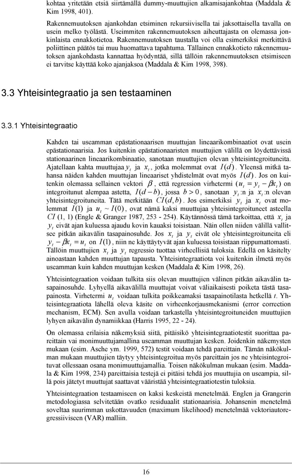 Tällainen ennakkoieo rakennemuuoksen ajankohdasa kannaaa hyödynää, sillä ällöin rakennemuuoksen esimiseen ei arvise käyää koko ajanjaksoa (Maddala & Kim 998, 398). 3.3 Yheisinegraaio ja sen esaaminen 3.