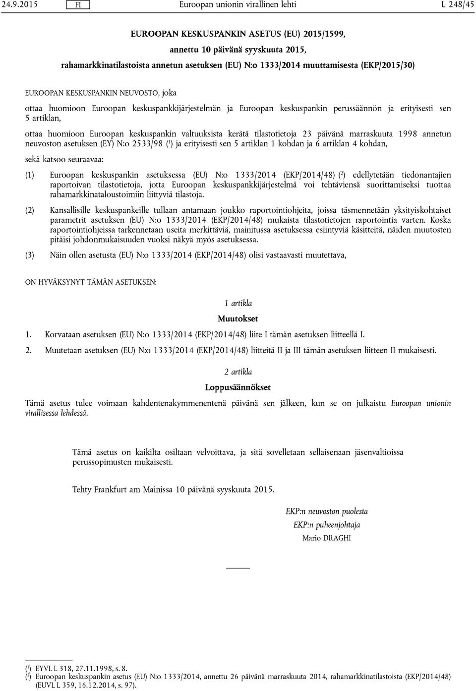 kerätä tilastotietoja 23 päivänä marraskuuta 1998 annetun neuvoston asetuksen (EY) N:o 2533/98 ( 1 ) ja erityisesti sen 5 artiklan 1 kohdan ja 6 artiklan 4 kohdan, sekä katsoo seuraavaa: (1) Euroopan
