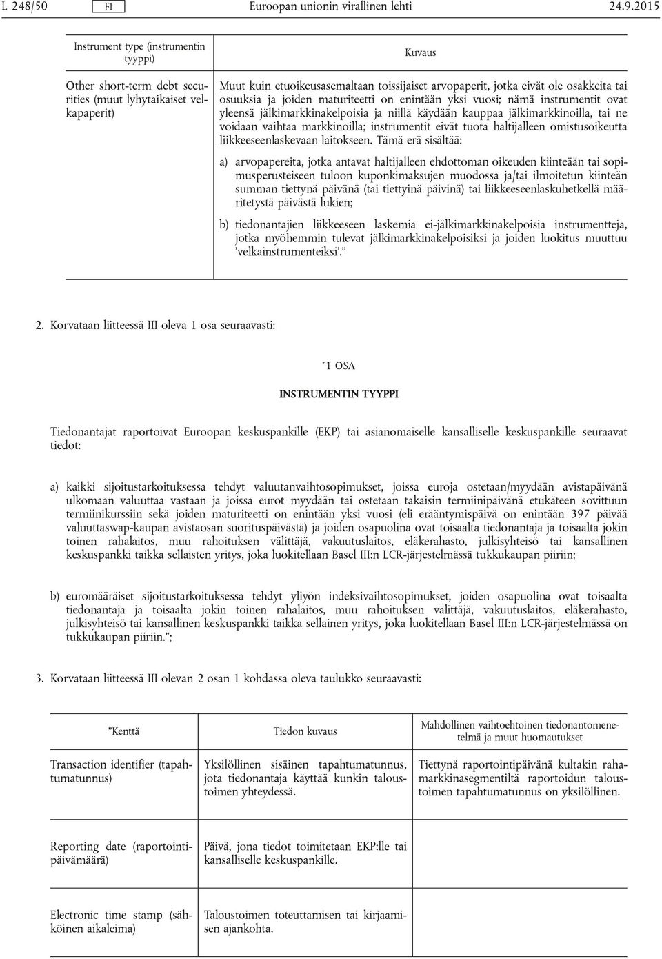 tai osuuksia ja joiden maturiteetti on enintään yksi vuosi; nämä instrumentit ovat yleensä jälkimarkkinakelpoisia ja niillä käydään kauppaa jälkimarkkinoilla, tai ne voidaan vaihtaa markkinoilla;