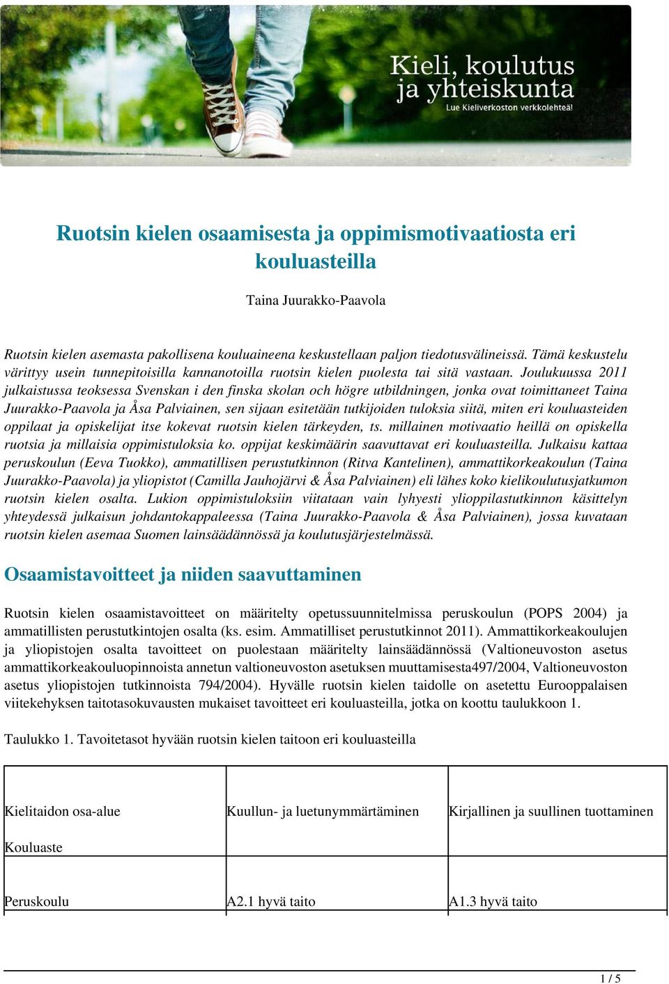 Joulukuussa 2011 julkaistussa teoksessa Svenskan i den finska skolan och högre utbildningen, jonka ovat toimittaneet Taina Juurakko-Paavola ja Åsa Palviainen, sen sijaan esitetään tutkijoiden