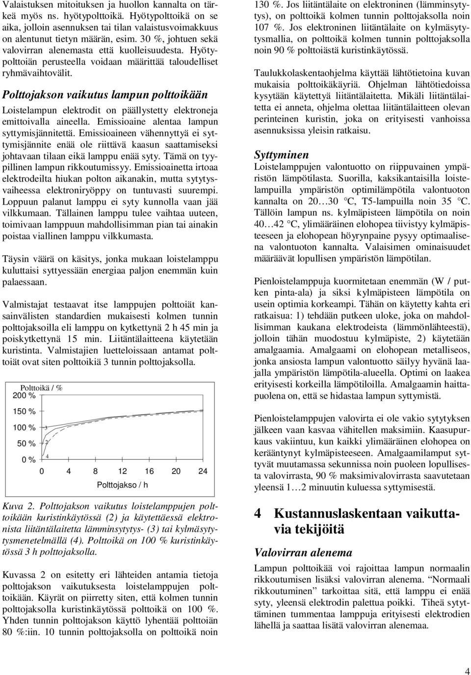 Polttojakson vaikutus lampun polttoikään Loistelampun elektrodit on päällystetty elektroneja emittoivalla aineella. Emissioaine alentaa lampun syttymisjännitettä.