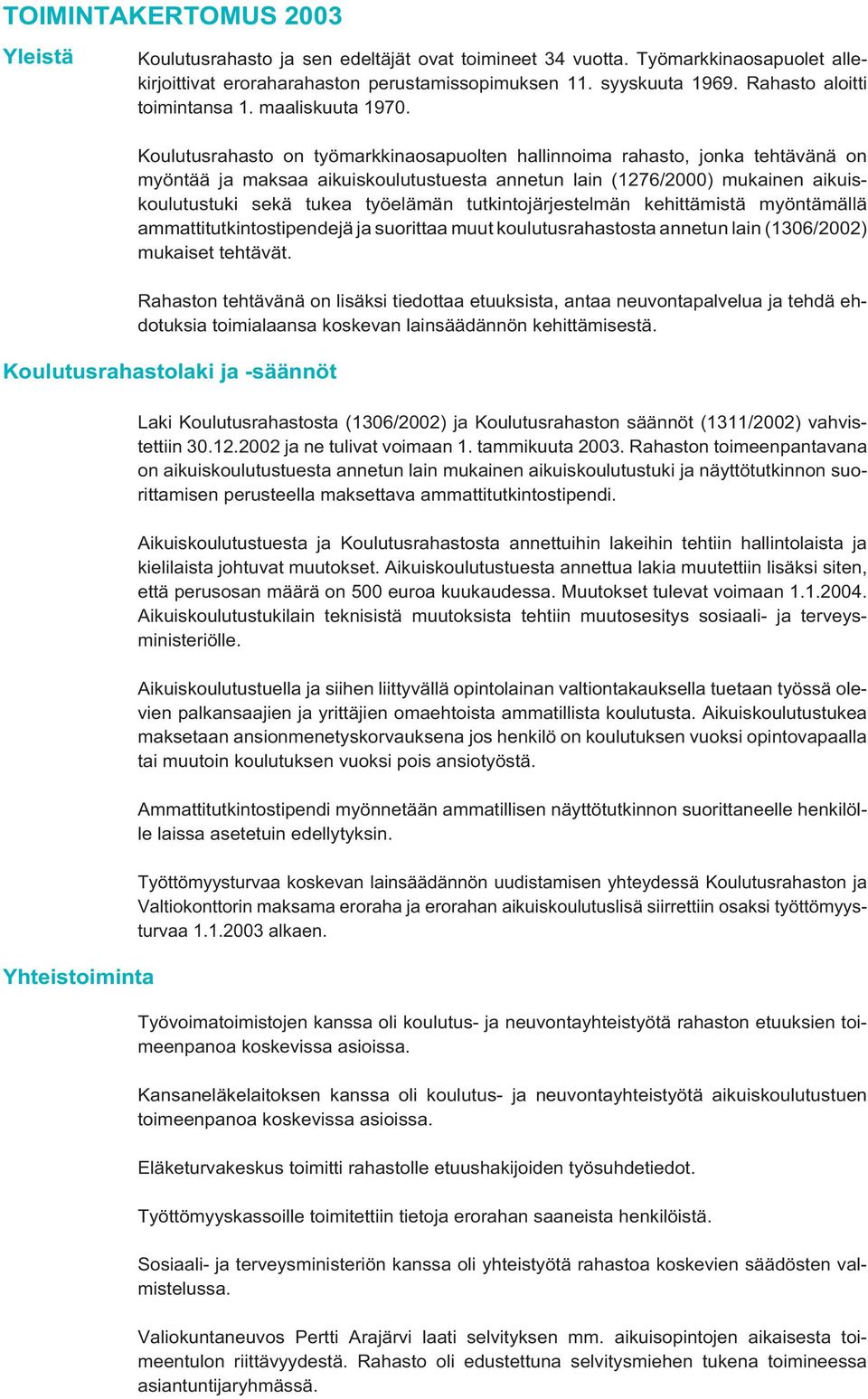 Koulutusrahasto on työmarkkinaosapuolten hallinnoima rahasto, jonka tehtävänä on myöntää ja maksaa aikuiskoulutustuesta annetun lain (1276/2000) mukainen aikuiskoulutustuki sekä tukea työelämän