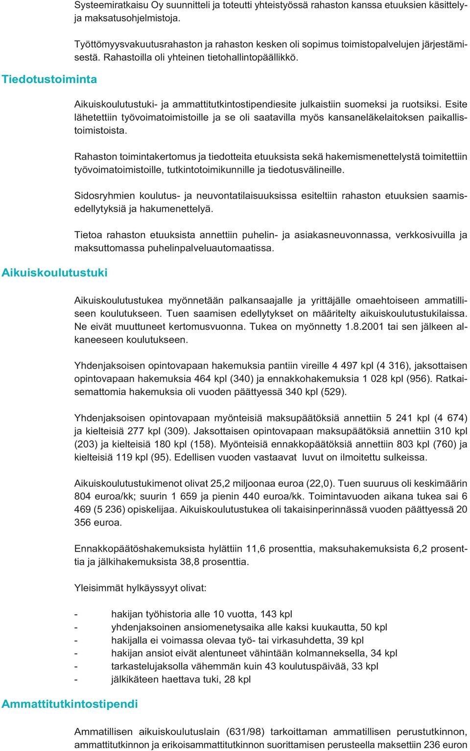 Aikuiskoulutustuki- ja ammattitutkintostipendiesite julkaistiin suomeksi ja ruotsiksi. Esite lähetettiin työvoimatoimistoille ja se oli saatavilla myös kansaneläkelaitoksen paikallistoimistoista.