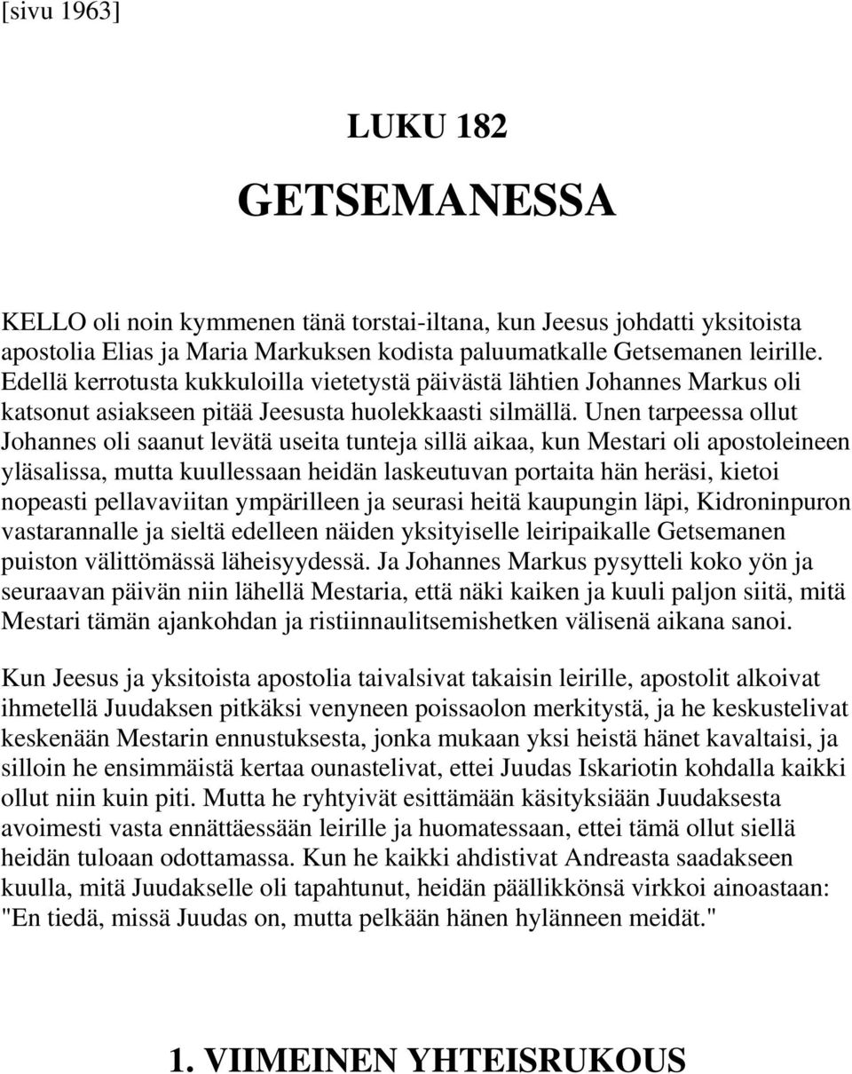 Unen tarpeessa ollut Johannes oli saanut levätä useita tunteja sillä aikaa, kun Mestari oli apostoleineen yläsalissa, mutta kuullessaan heidän laskeutuvan portaita hän heräsi, kietoi nopeasti