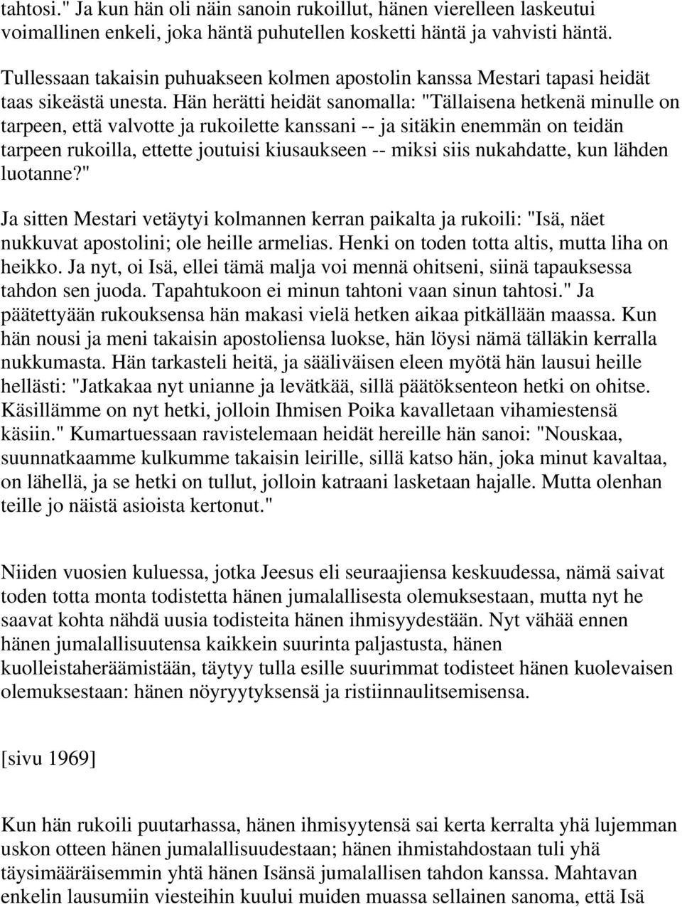 Hän herätti heidät sanomalla: "Tällaisena hetkenä minulle on tarpeen, että valvotte ja rukoilette kanssani -- ja sitäkin enemmän on teidän tarpeen rukoilla, ettette joutuisi kiusaukseen -- miksi siis