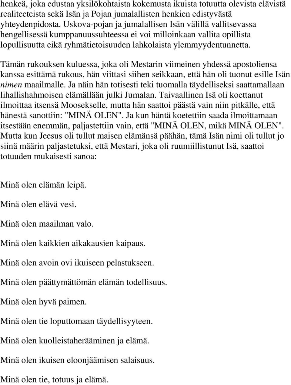 Tämän rukouksen kuluessa, joka oli Mestarin viimeinen yhdessä apostoliensa kanssa esittämä rukous, hän viittasi siihen seikkaan, että hän oli tuonut esille Isän nimen maailmalle.