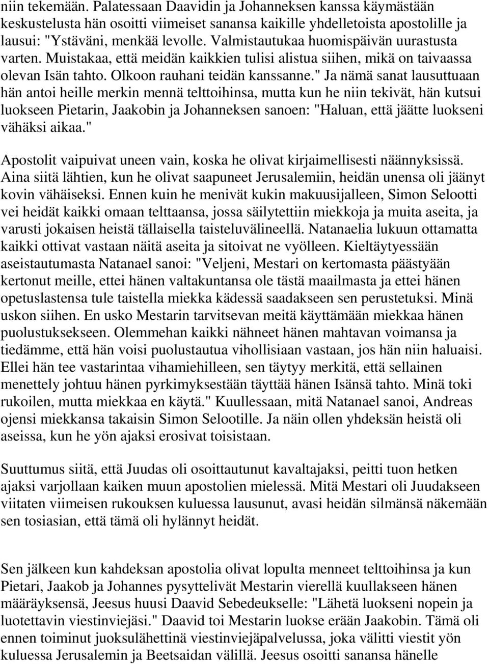 " Ja nämä sanat lausuttuaan hän antoi heille merkin mennä telttoihinsa, mutta kun he niin tekivät, hän kutsui luokseen Pietarin, Jaakobin ja Johanneksen sanoen: "Haluan, että jäätte luokseni vähäksi