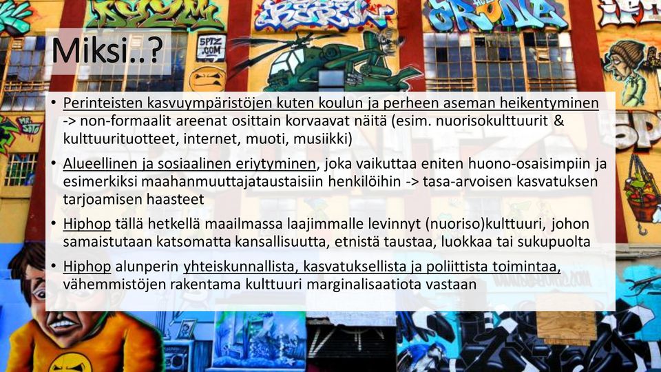 maahanmuuttajataustaisiin henkilöihin -> tasa-arvoisen kasvatuksen tarjoamisen haasteet Hiphop tällä hetkellä maailmassa laajimmalle levinnyt (nuoriso)kulttuuri, johon