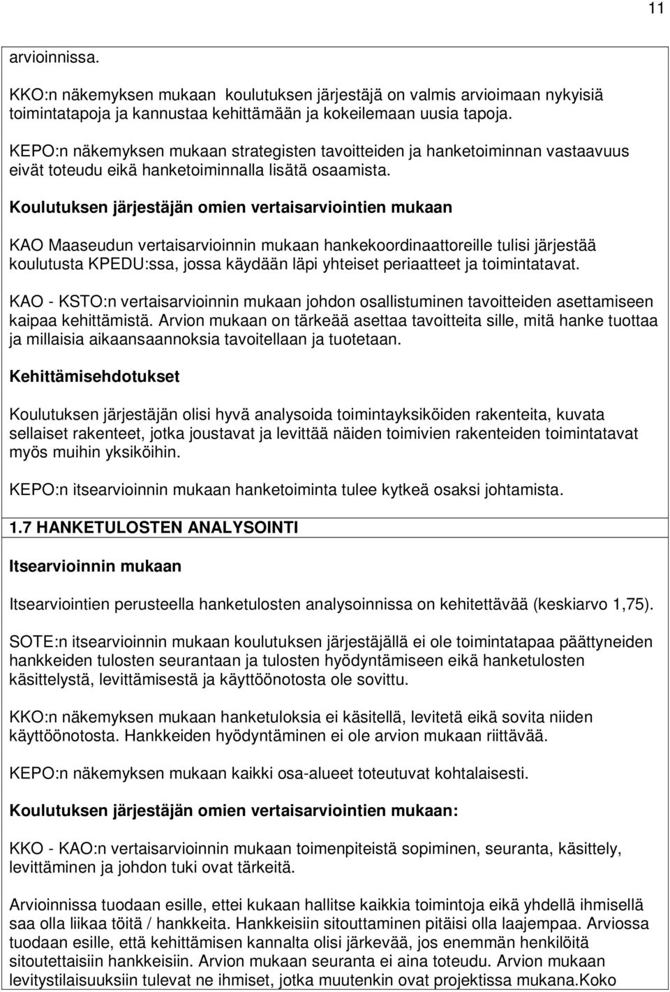 Koulutuksen järjestäjän omien vertaisarviointien mukaan KAO Maaseudun vertaisarvioinnin mukaan hankekoordinaattoreille tulisi järjestää koulutusta KPEDU:ssa, jossa käydään läpi yhteiset periaatteet