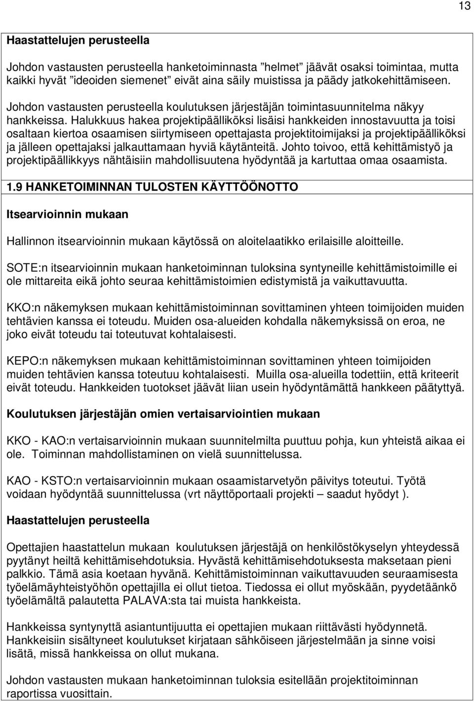 Halukkuus hakea projektipäälliköksi lisäisi hankkeiden innostavuutta ja toisi osaltaan kiertoa osaamisen siirtymiseen opettajasta projektitoimijaksi ja projektipäälliköksi ja jälleen opettajaksi