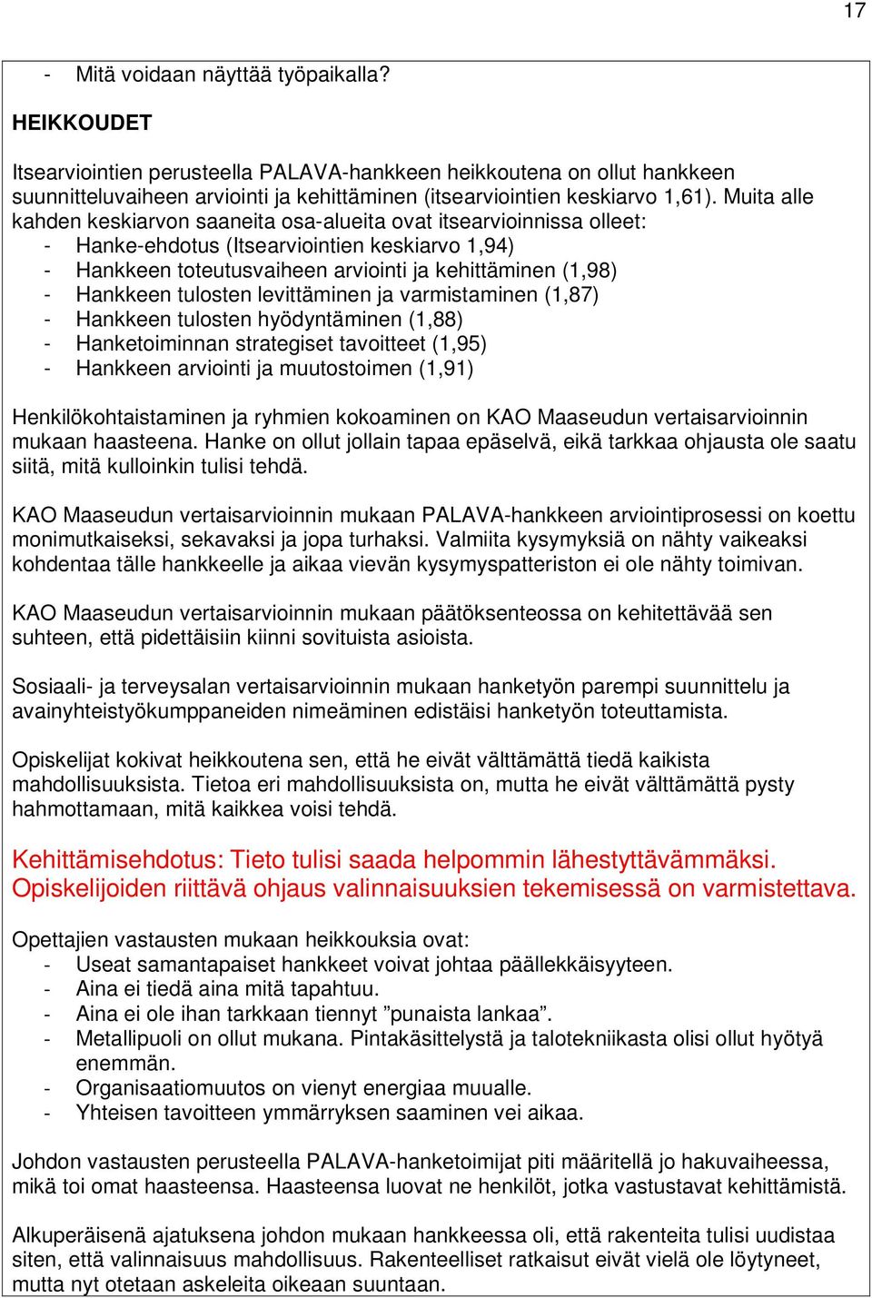 Muita alle kahden keskiarvon saaneita osa-alueita ovat itsearvioinnissa olleet: - Hanke-ehdotus (Itsearviointien keskiarvo 1,94) - Hankkeen toteutusvaiheen arviointi ja kehittäminen (1,98) - Hankkeen