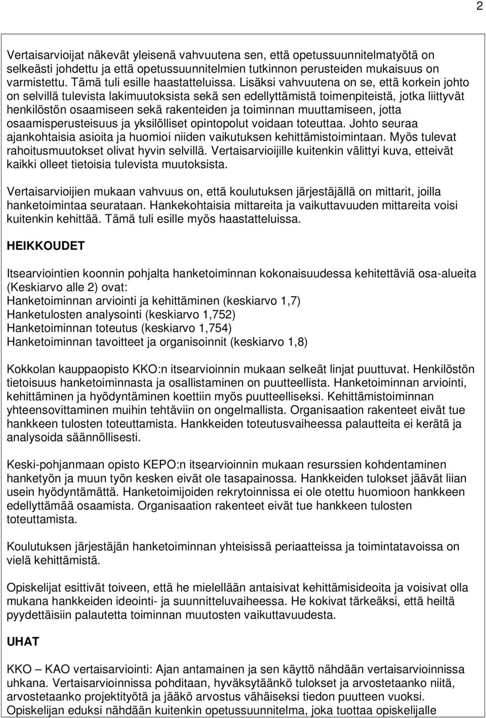 Lisäksi vahvuutena on se, että korkein johto on selvillä tulevista lakimuutoksista sekä sen edellyttämistä toimenpiteistä, jotka liittyvät henkilöstön osaamiseen sekä rakenteiden ja toiminnan