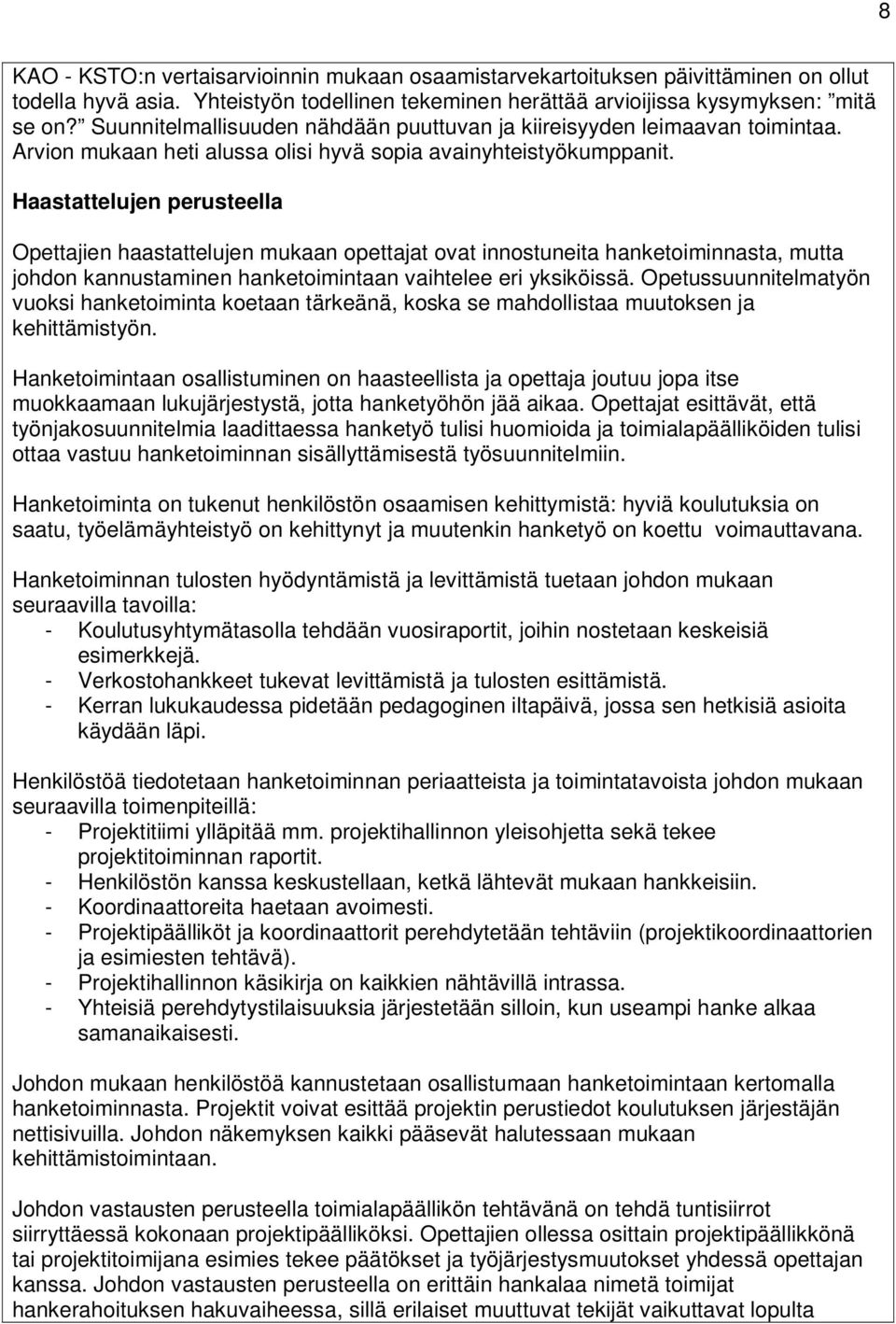 Haastattelujen perusteella Opettajien haastattelujen mukaan opettajat ovat innostuneita hanketoiminnasta, mutta johdon kannustaminen hanketoimintaan vaihtelee eri yksiköissä.