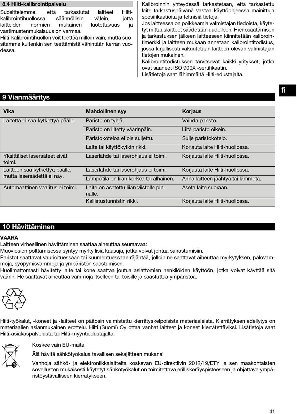 Kalibroinnin yhteydessä tarkastetaan, että tarkastettu laite tarkastuspäivänä vastaa käyttöohjeessa mainittuja spesifikaatioita ja teknisiä tietoja.