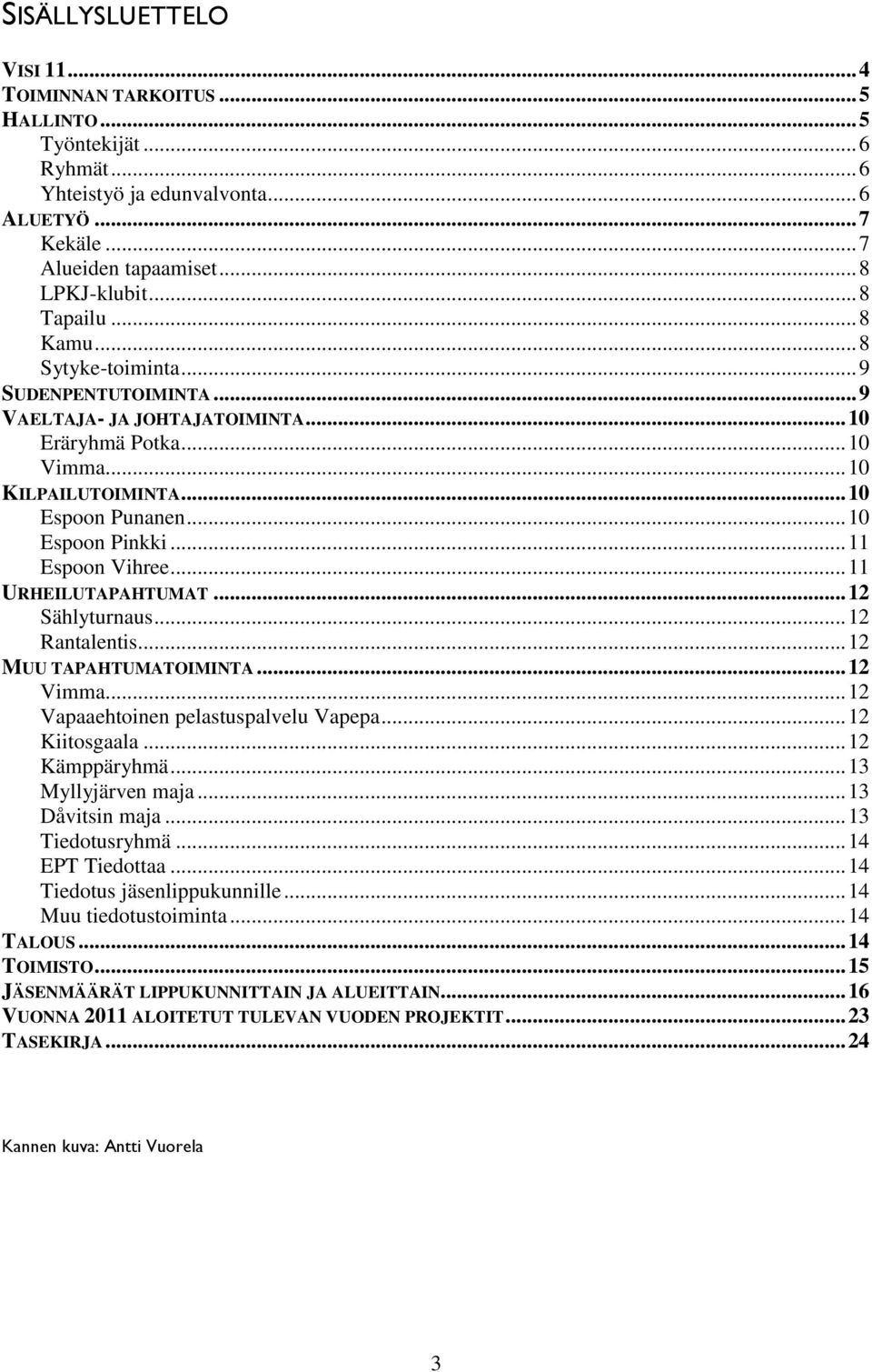 .. 11 Espoon Vihree... 11 URHEILUTAPAHTUMAT... 12 Sählyturnaus... 12 Rantalentis... 12 MUU TAPAHTUMATOIMINTA... 12 Vimma... 12 Vapaaehtoinen pelastuspalvelu Vapepa... 12 Kiitosgaala... 12 Kämppäryhmä.