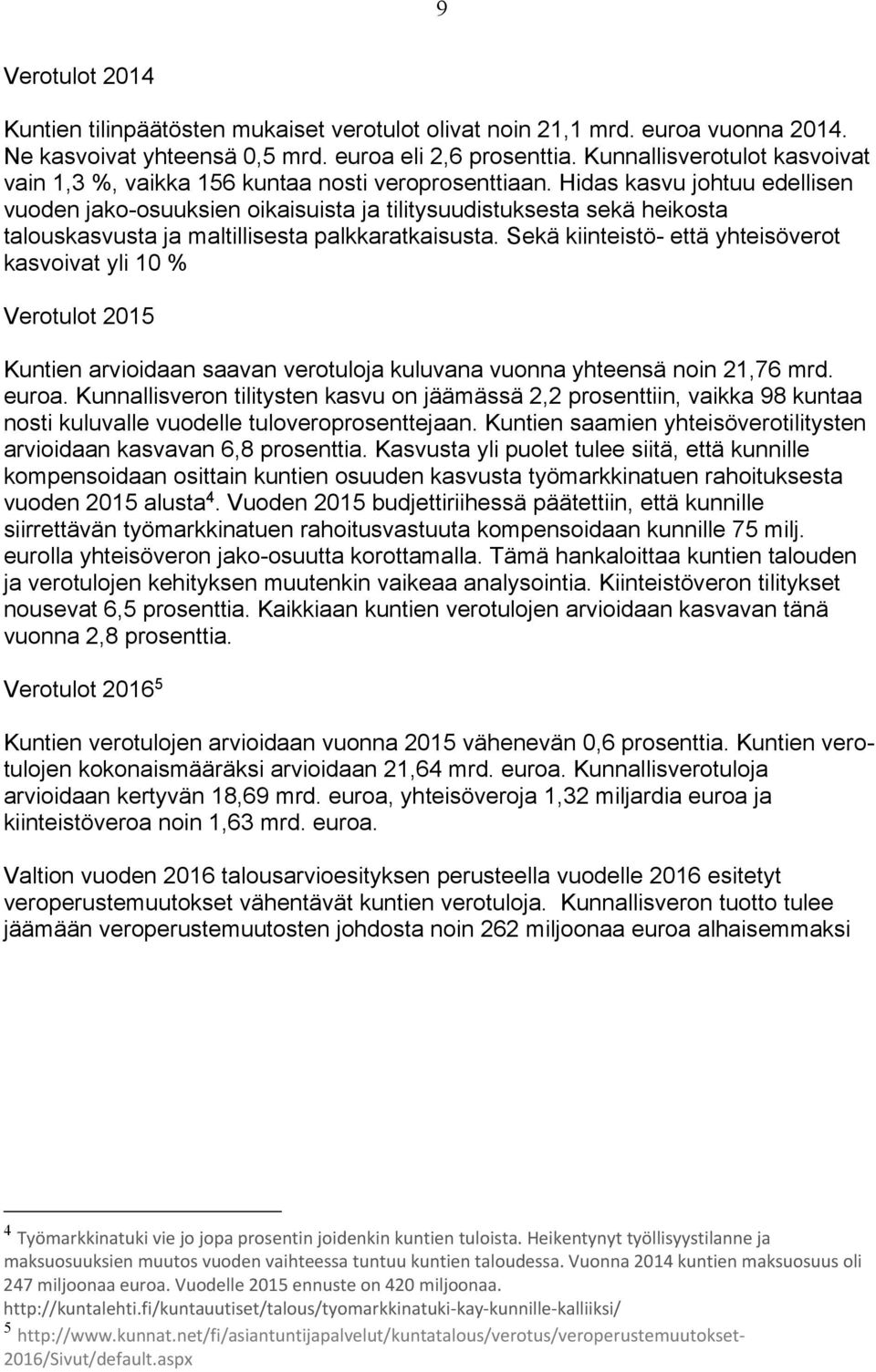 Hidas kasvu johtuu edellisen vuoden jako-osuuksien oikaisuista ja tilitysuudistuksesta sekä heikosta talouskasvusta ja maltillisesta palkkaratkaisusta.