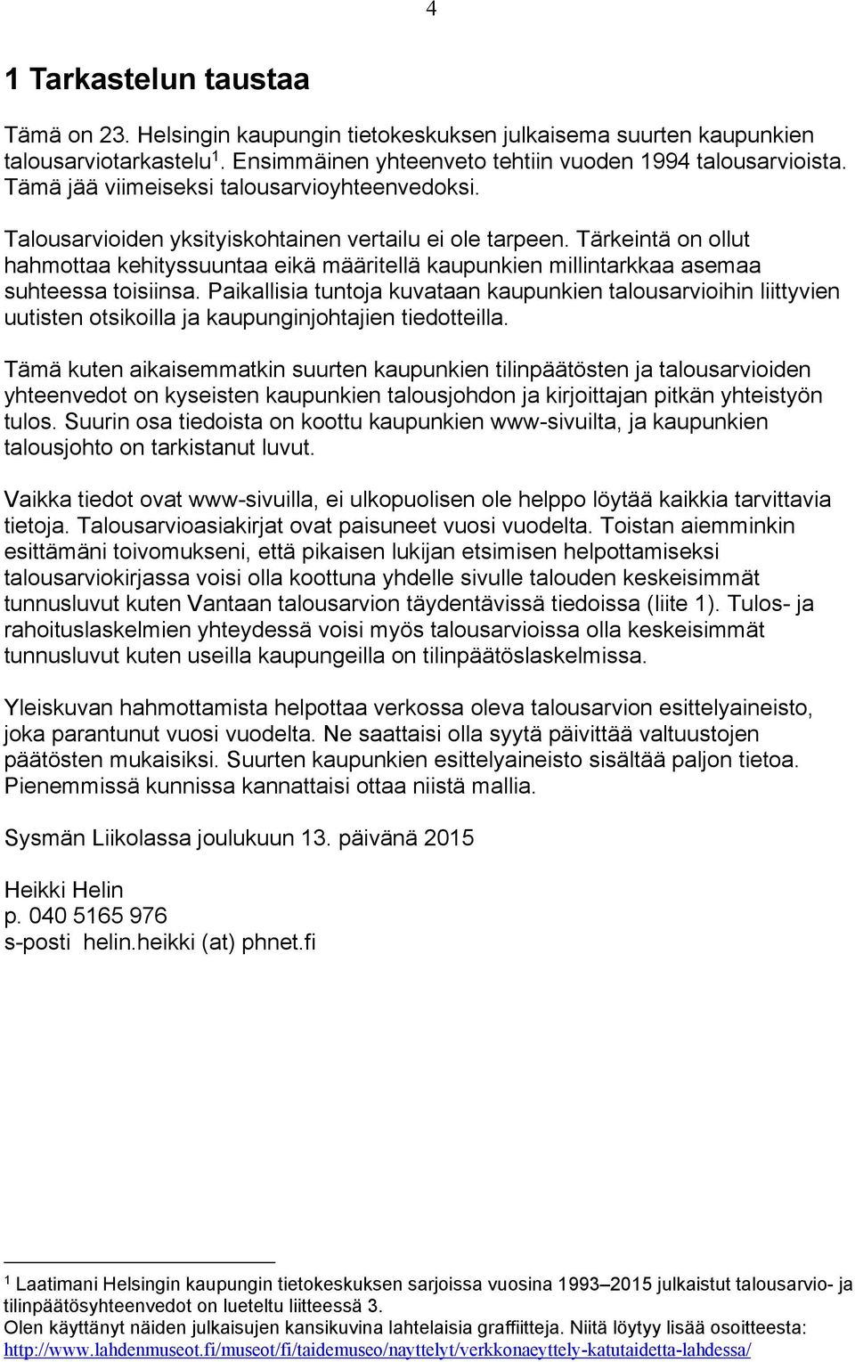 Tärkeintä on ollut hahmottaa kehityssuuntaa eikä määritellä kaupunkien millintarkkaa asemaa suhteessa toisiinsa.