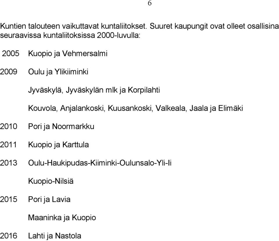 2009 Oulu ja Ylikiiminki Jyväskylä, Jyväskylän mlk ja Korpilahti Kouvola, Anjalankoski, Kuusankoski, Valkeala,