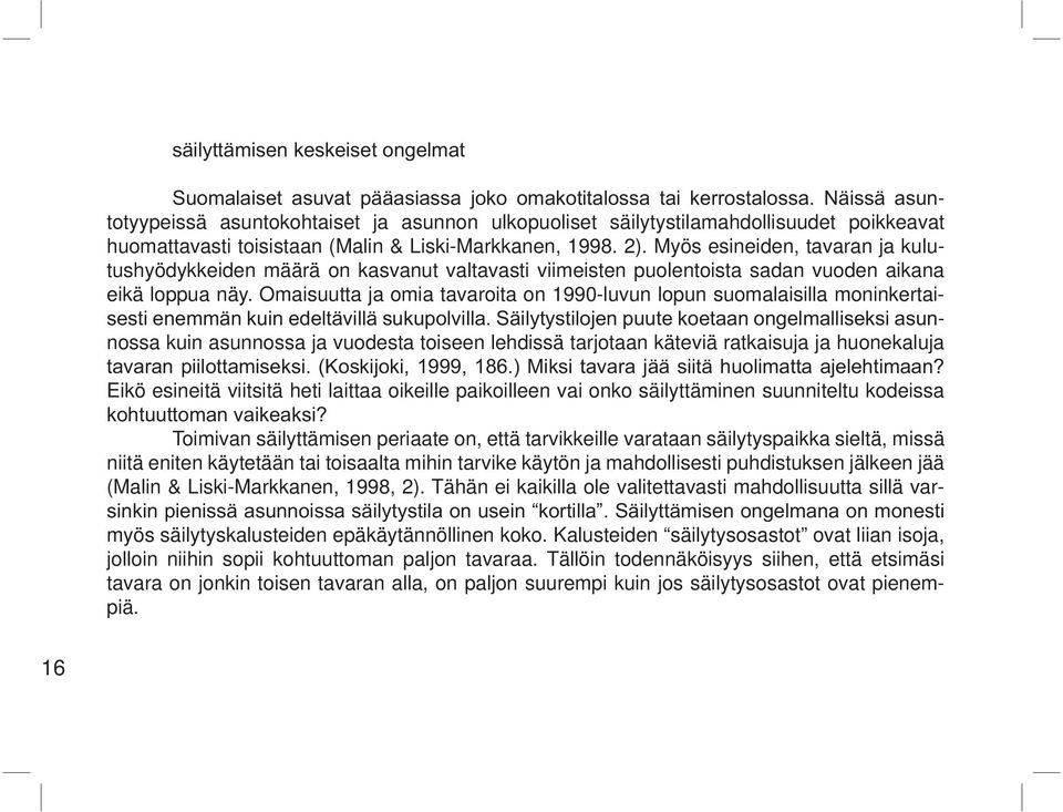 Omaisuutta ja omia tavaroita on 1990-luvun lopun suomalaisilla moninkertai- nossa kuin asunnossa ja vuodesta toiseen lehdissä tarjotaan käteviä ratkaisuja ja huonekaluja Eikö esineitä viitsitä heti