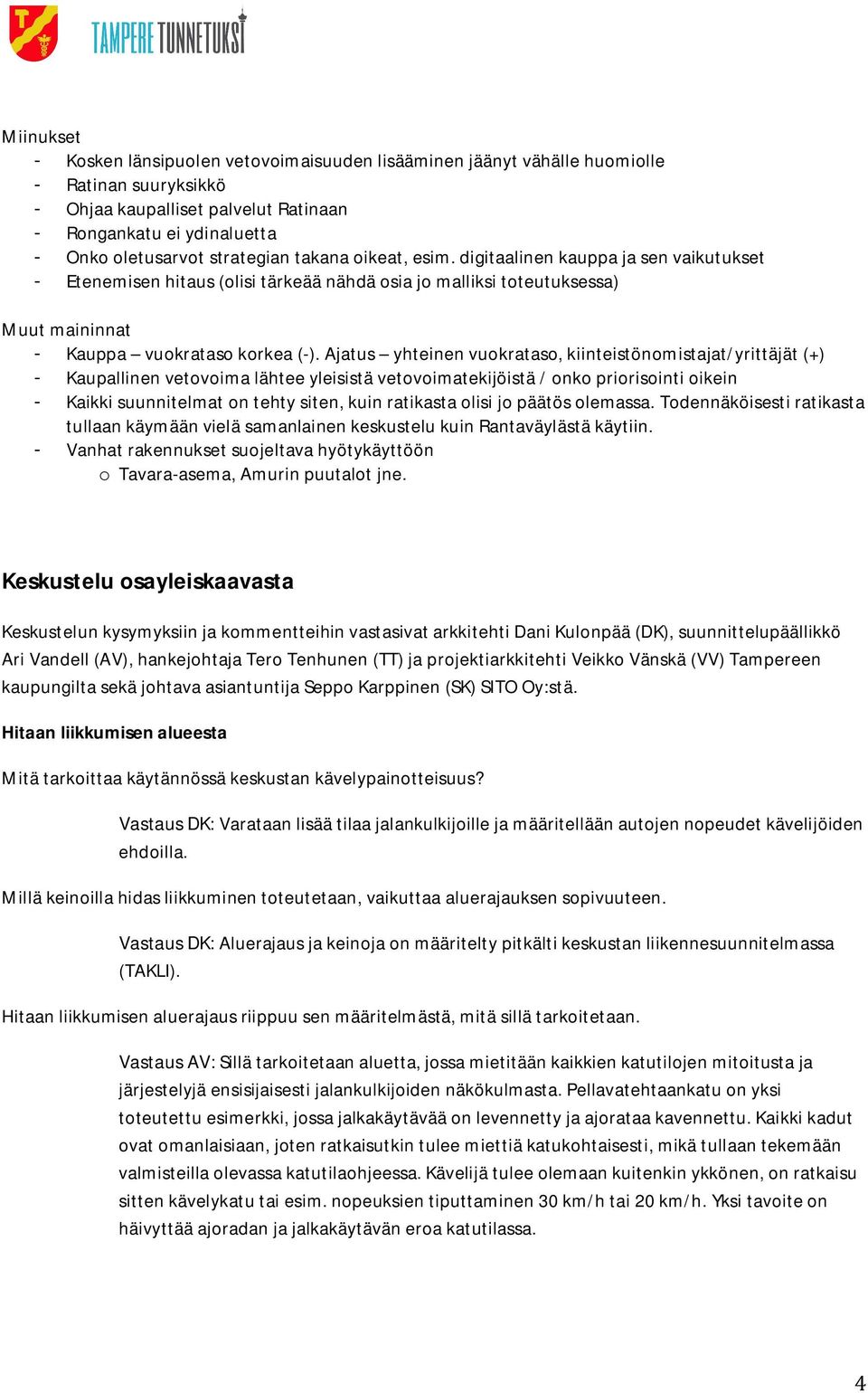 Ajatus yhteinen vuokrataso, kiinteistönomistajat/yrittäjät (+) - Kaupallinen vetovoima lähtee yleisistä vetovoimatekijöistä / onko priorisointi oikein - Kaikki suunnitelmat on tehty siten, kuin