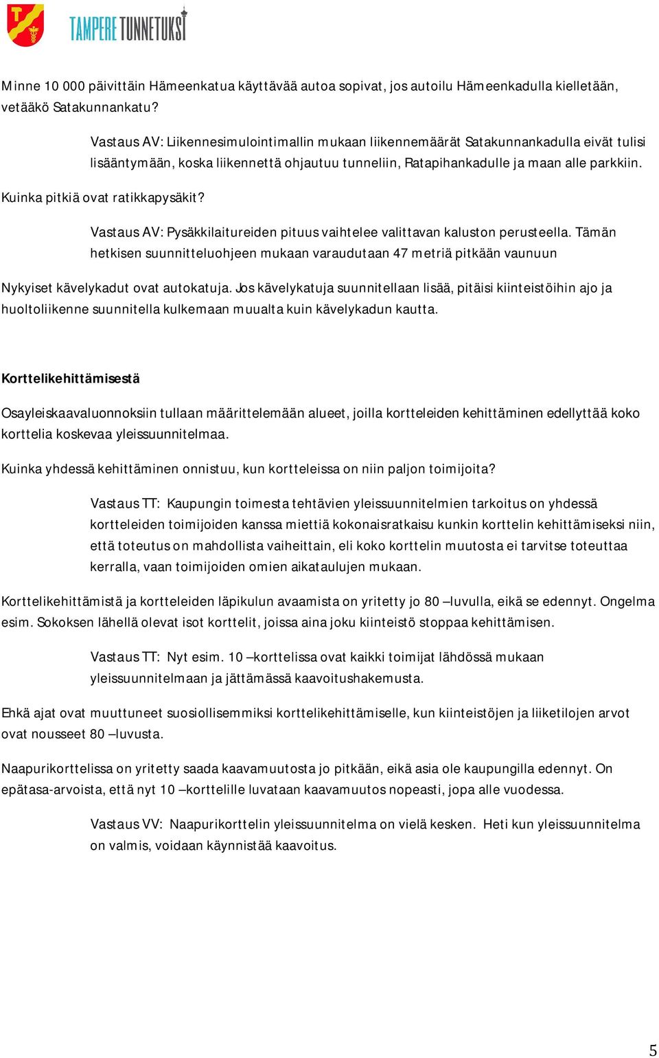 Kuinka pitkiä ovat ratikkapysäkit? Vastaus AV: Pysäkkilaitureiden pituus vaihtelee valittavan kaluston perusteella.