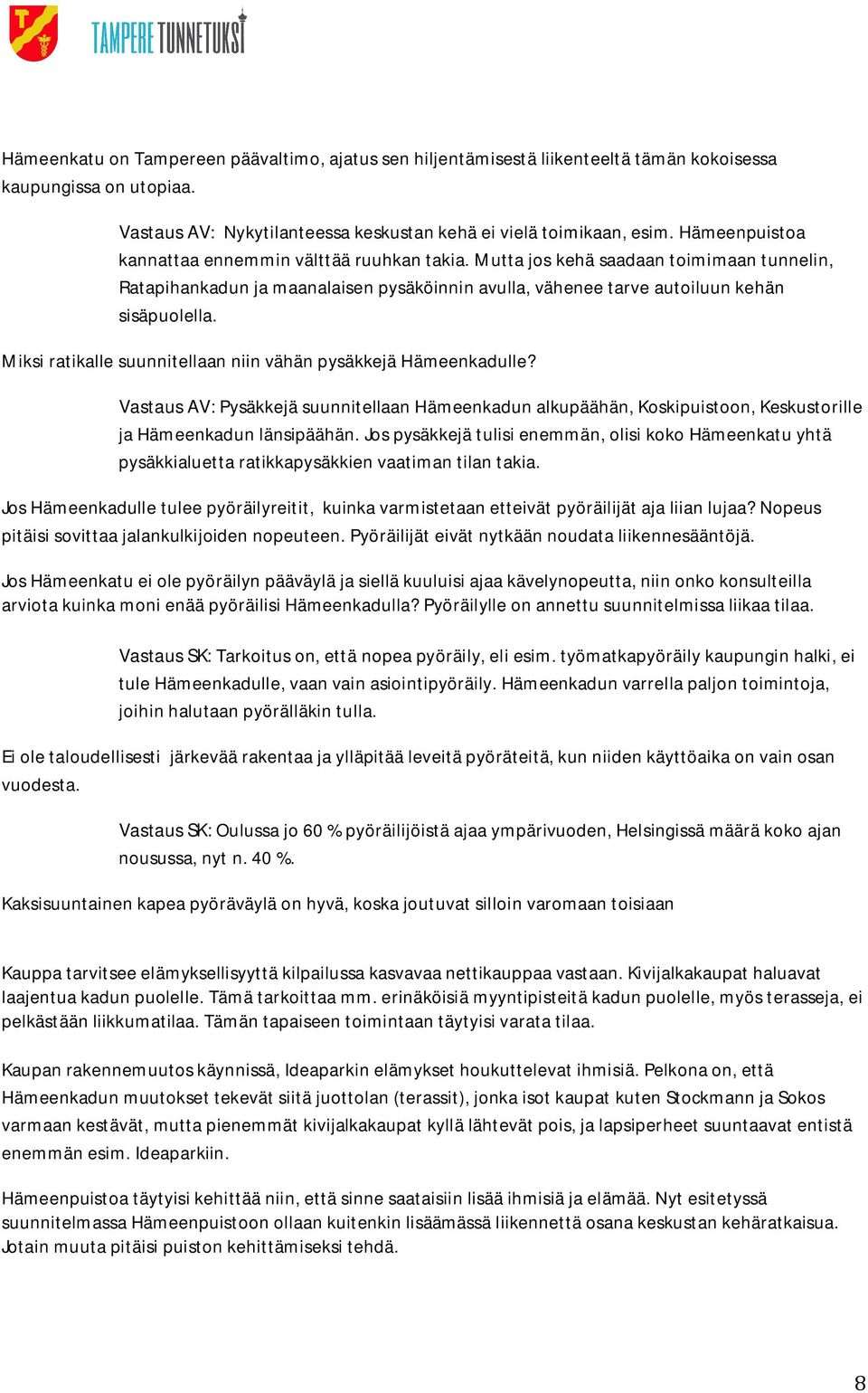 Miksi ratikalle suunnitellaan niin vähän pysäkkejä Hämeenkadulle? Vastaus AV: Pysäkkejä suunnitellaan Hämeenkadun alkupäähän, Koskipuistoon, Keskustorille ja Hämeenkadun länsipäähän.