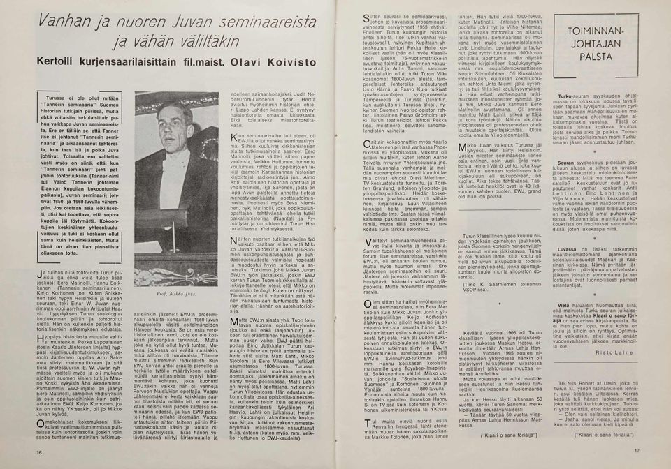 inaareista. Ero on tä llö in se, e ttä Tanner itse ei jo h ta n u t "T a n n e rin se m i n a a ria " ja aikaansaanut to h to re i ta, kun taas isä ja poika Juva jo h tiva t.